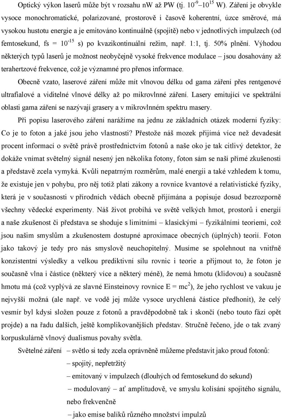 femtosekund, fs = 10-15 s) po kvazikontinuální režim, např. 1:1, tj. 50% plnění.