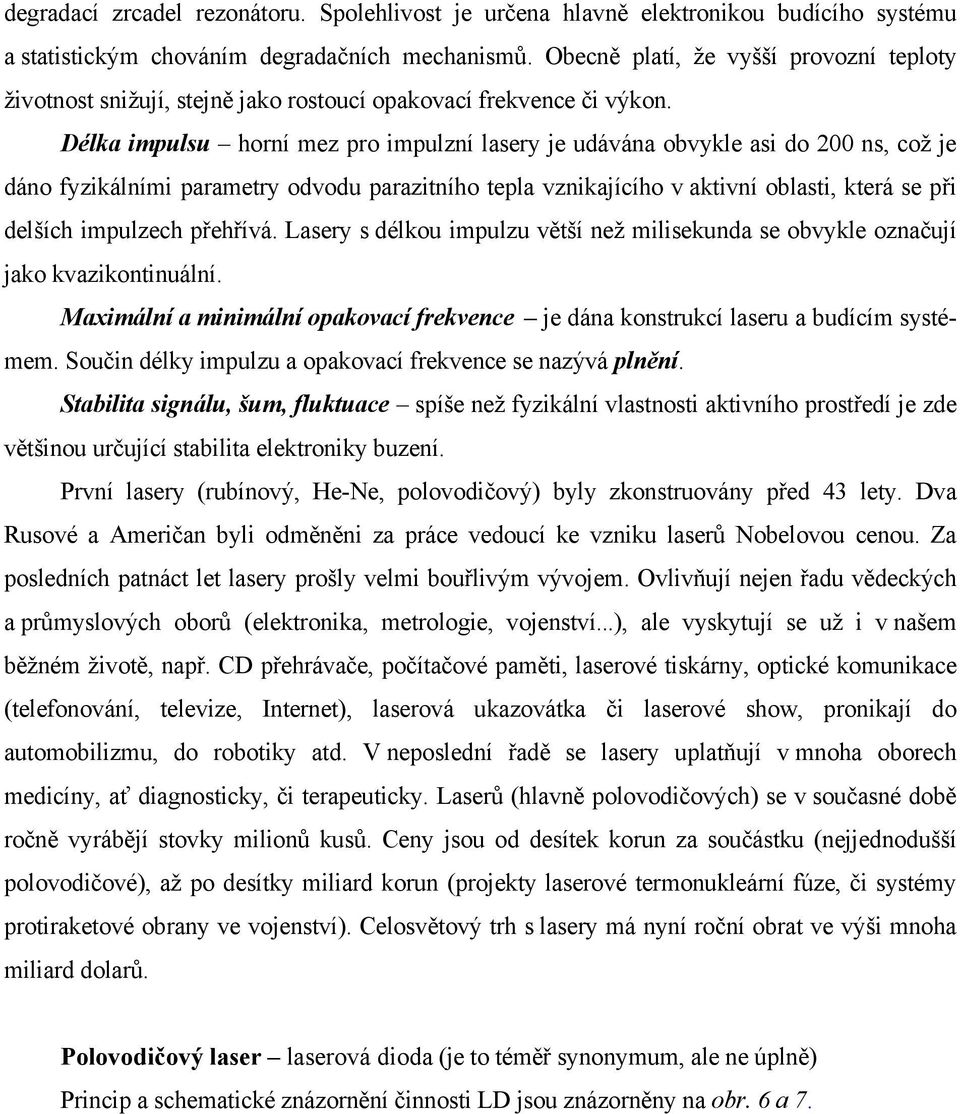 Délka impulsu horní mez pro impulzní lasery je udávána obvykle asi do 200 ns, což je dáno fyzikálními parametry odvodu parazitního tepla vznikajícího v aktivní oblasti, která se při delších impulzech