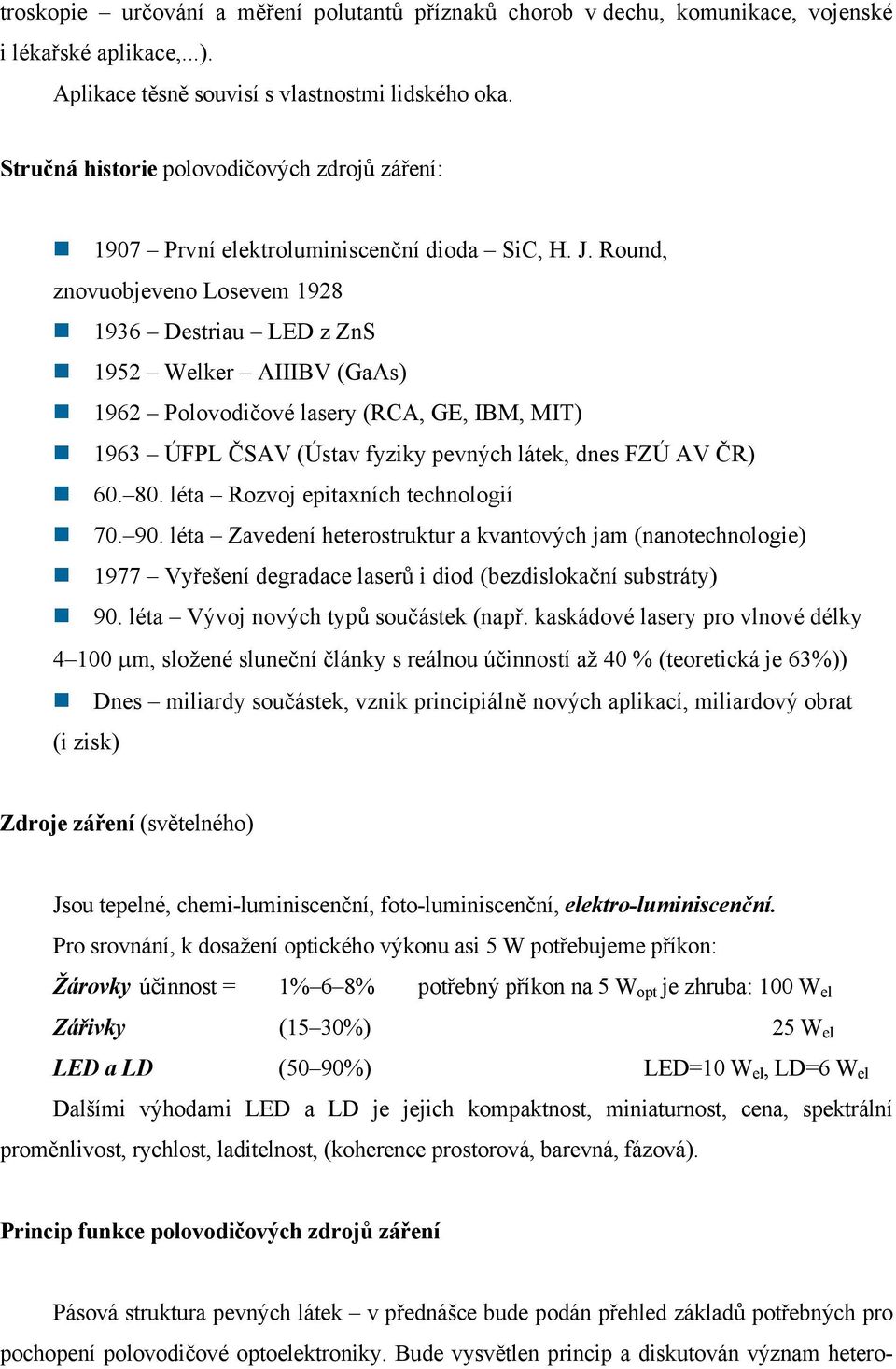 Round, znovuobjeveno Losevem 1928 1936 Destriau LED z ZnS 1952 Welker AIIIBV (GaAs) 1962 Polovodičové lasery (RCA, GE, IBM, MIT) 1963 ÚFPL ČSAV (Ústav fyziky pevných látek, dnes FZÚ AV ČR) 60. 80.