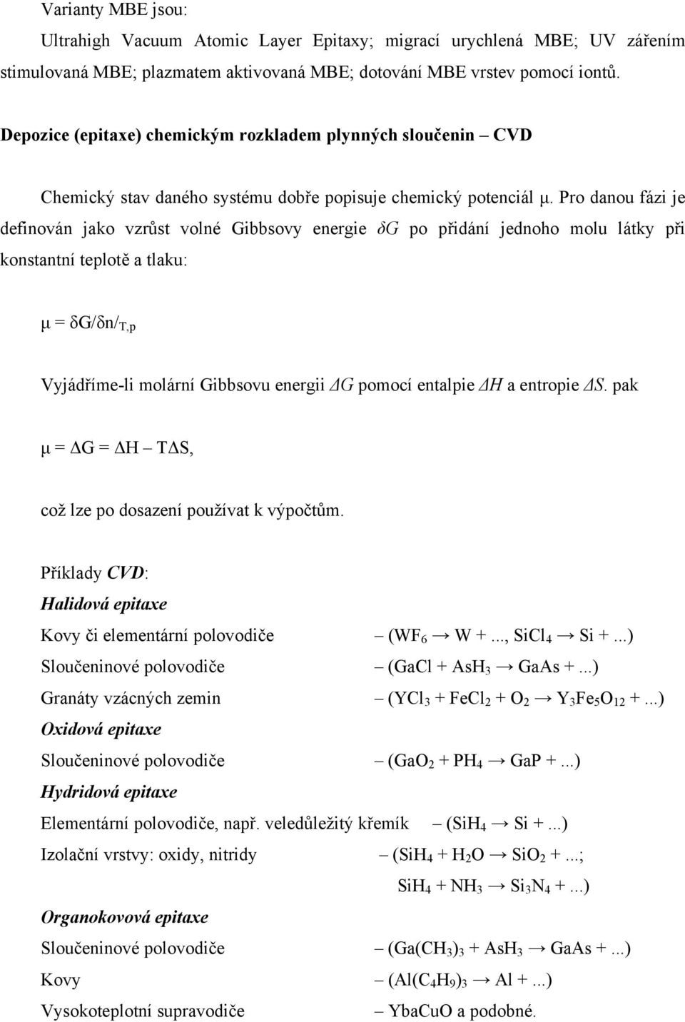 Pro danou fázi je definován jako vzrůst volné Gibbsovy energie δg po přidání jednoho molu látky při konstantní teplotě a tlaku: µ = δg/δn/ T,p Vyjádříme-li molární Gibbsovu energii G pomocí entalpie