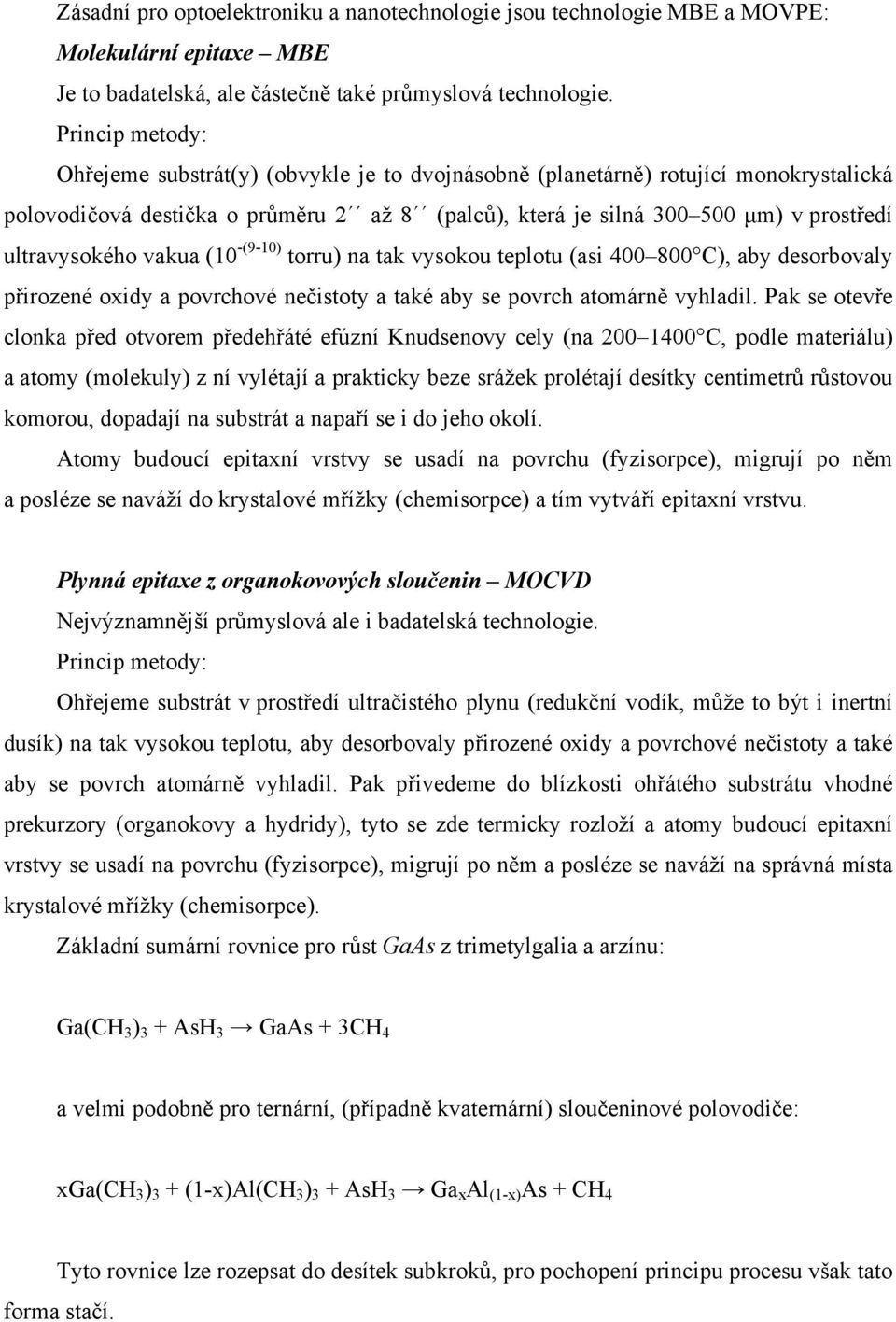 ultravysokého vakua (10 -(9-10) torru) na tak vysokou teplotu (asi 400 800 C), aby desorbovaly přirozené oxidy a povrchové nečistoty a také aby se povrch atomárně vyhladil.