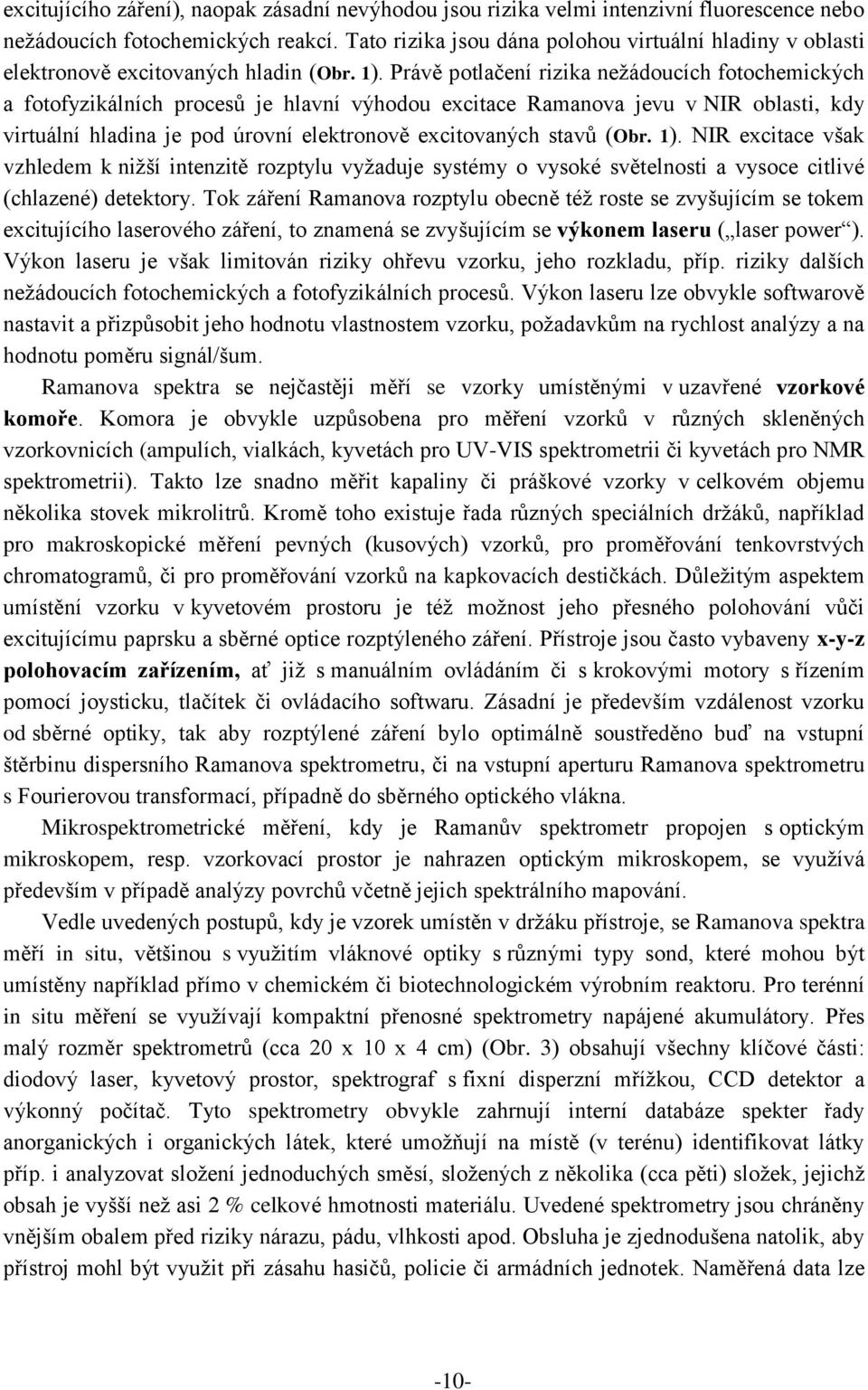 Právě potlačení rizika nežádoucích fotochemických a fotofyzikálních procesů je hlavní výhodou excitace Ramanova jevu v NIR oblasti, kdy virtuální hladina je pod úrovní elektronově excitovaných stavů