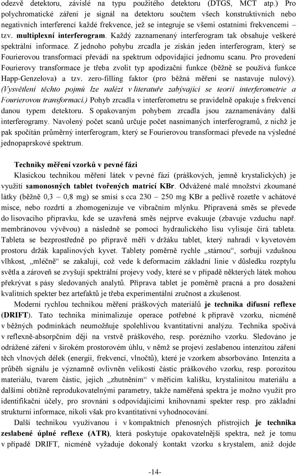 multiplexní interferogram. Každý zaznamenaný interferogram tak obsahuje veškeré spektrální informace.