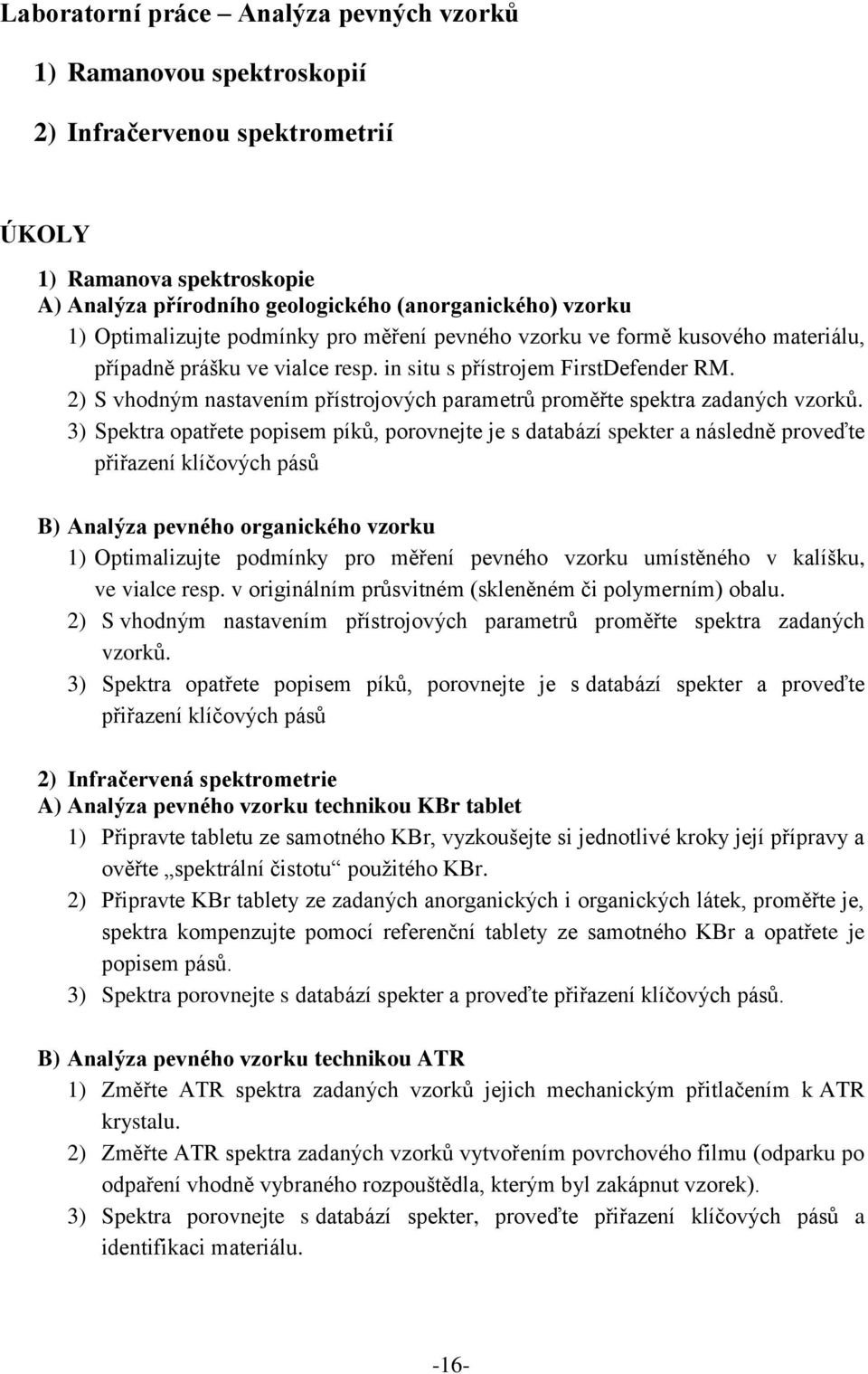 2) S vhodným nastavením přístrojových parametrů proměřte spektra zadaných vzorků.