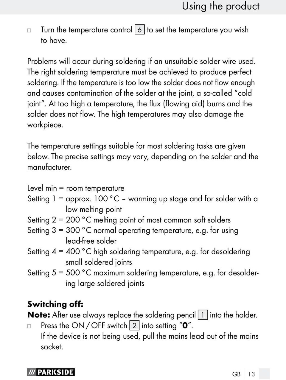 If the temperature is too low the solder does not flow enough and causes contamination of the solder at the joint, a so-called cold joint.