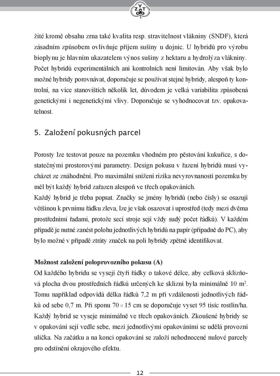 Aby však bylo možné hybridy porovnávat, doporučuje se používat stejné hybridy, alespoň ty kontrolní, na více stanovištích několik let, důvodem je velká variabilita způsobená genetickými i