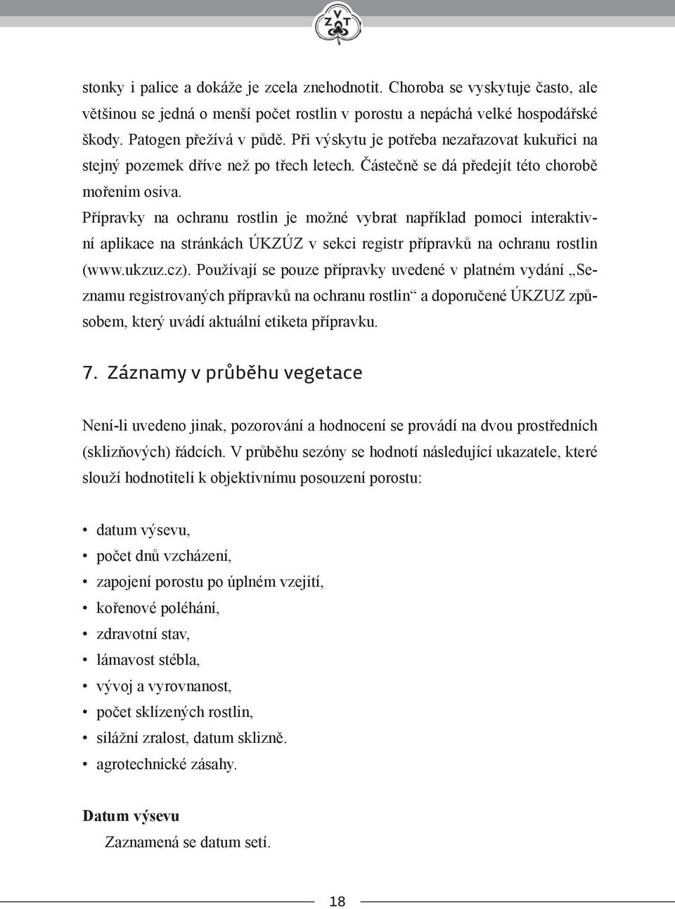 Přípravky na ochranu rostlin je možné vybrat například pomoci interaktivní aplikace na stránkách ÚKZÚZ v sekci registr přípravků na ochranu rostlin (www.ukzuz.cz).