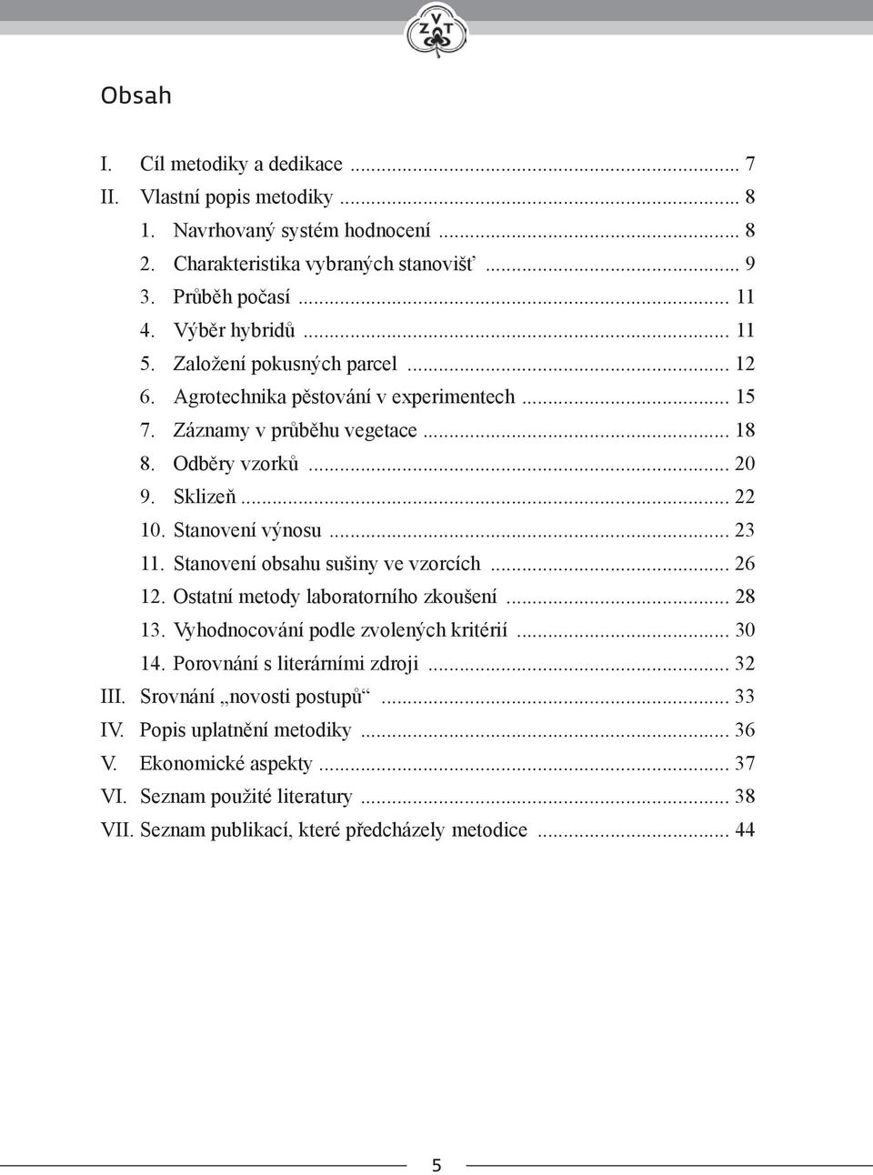 .. 23 11. Stanovení obsahu sušiny ve vzorcích... 26 12. Ostatní metody laboratorního zkoušení... 28 13. Vyhodnocování podle zvolených kritérií... 30 14. Porovnání s literárními zdroji.