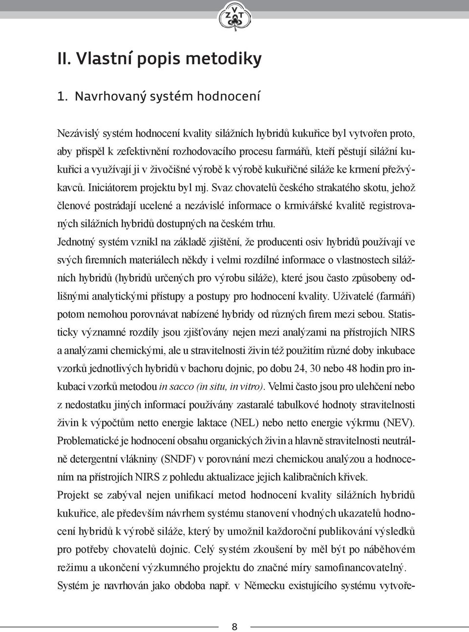 a využívají ji v živočišné výrobě k výrobě kukuřičné siláže ke krmení přežvýkavců. Iniciátorem projektu byl mj.