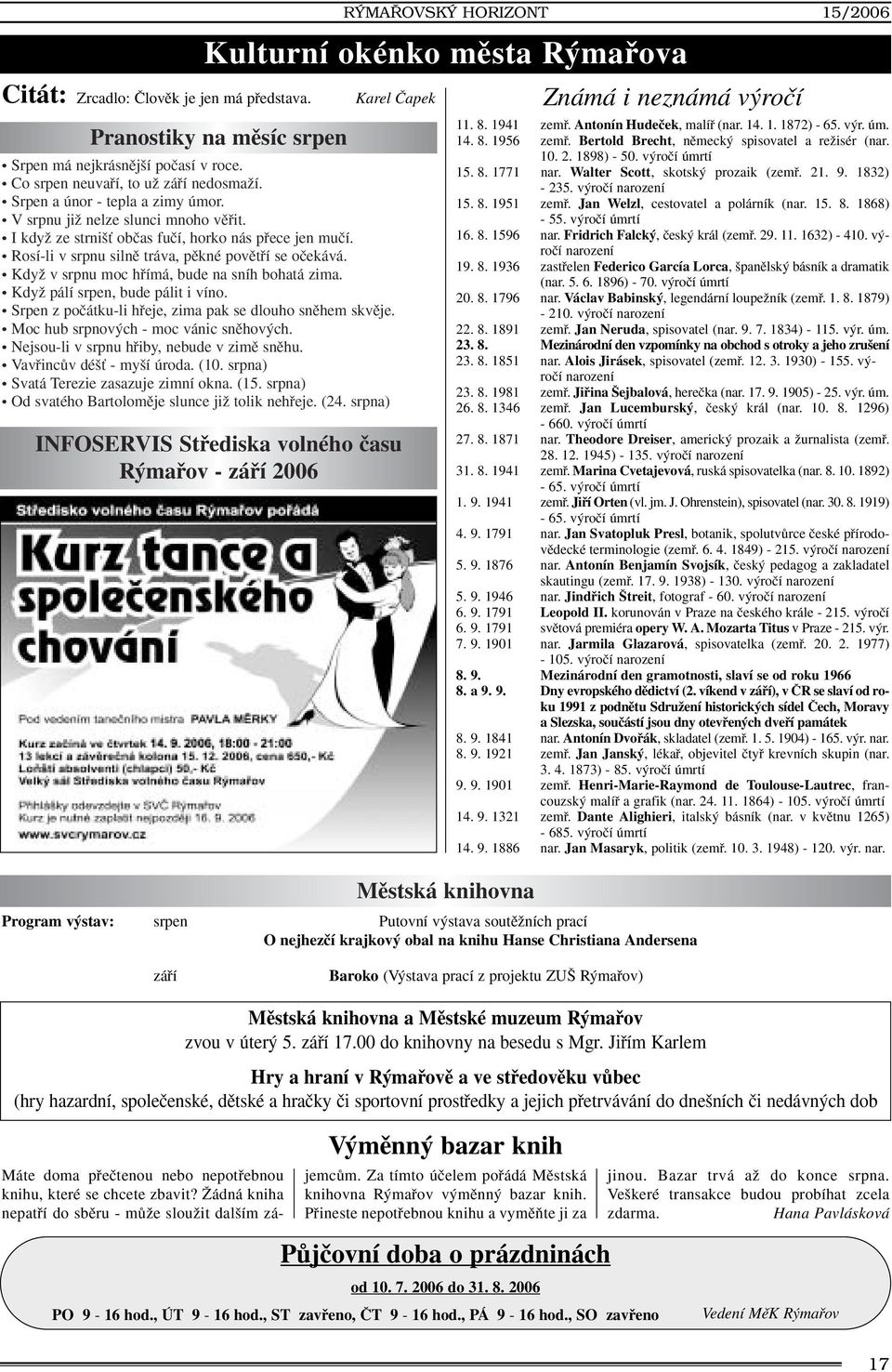 V srpnu jiï nelze slunci mnoho vûfiit. I kdyï ze strni È obãas fuãí, horko nás pfiece jen muãí. Rosí-li v srpnu silnû tráva, pûkné povûtfií se oãekává.