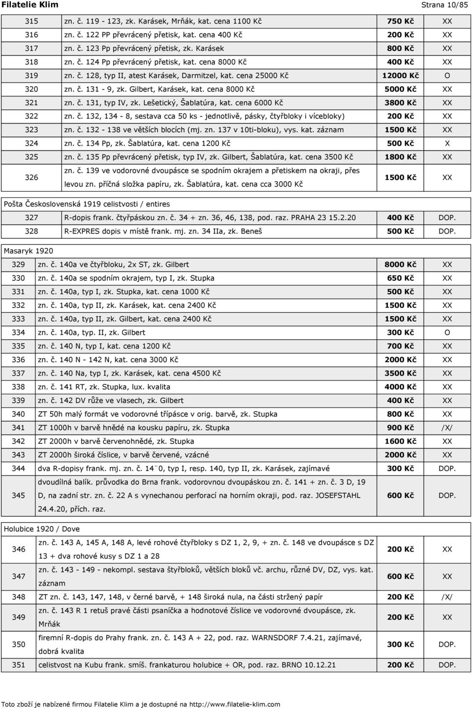 Gilbert, Karásek, kat. cena 8000 Kč 5000 Kč XX 321 zn. č. 131, typ IV, zk. Lešetický, Šablatúra, kat. cena 6000 Kč 3800 Kč XX 322 zn. č. 132, 134-8, sestava cca 50 ks - jednotlivě, pásky, čtyřbloky i vícebloky) 200 Kč XX 323 zn.