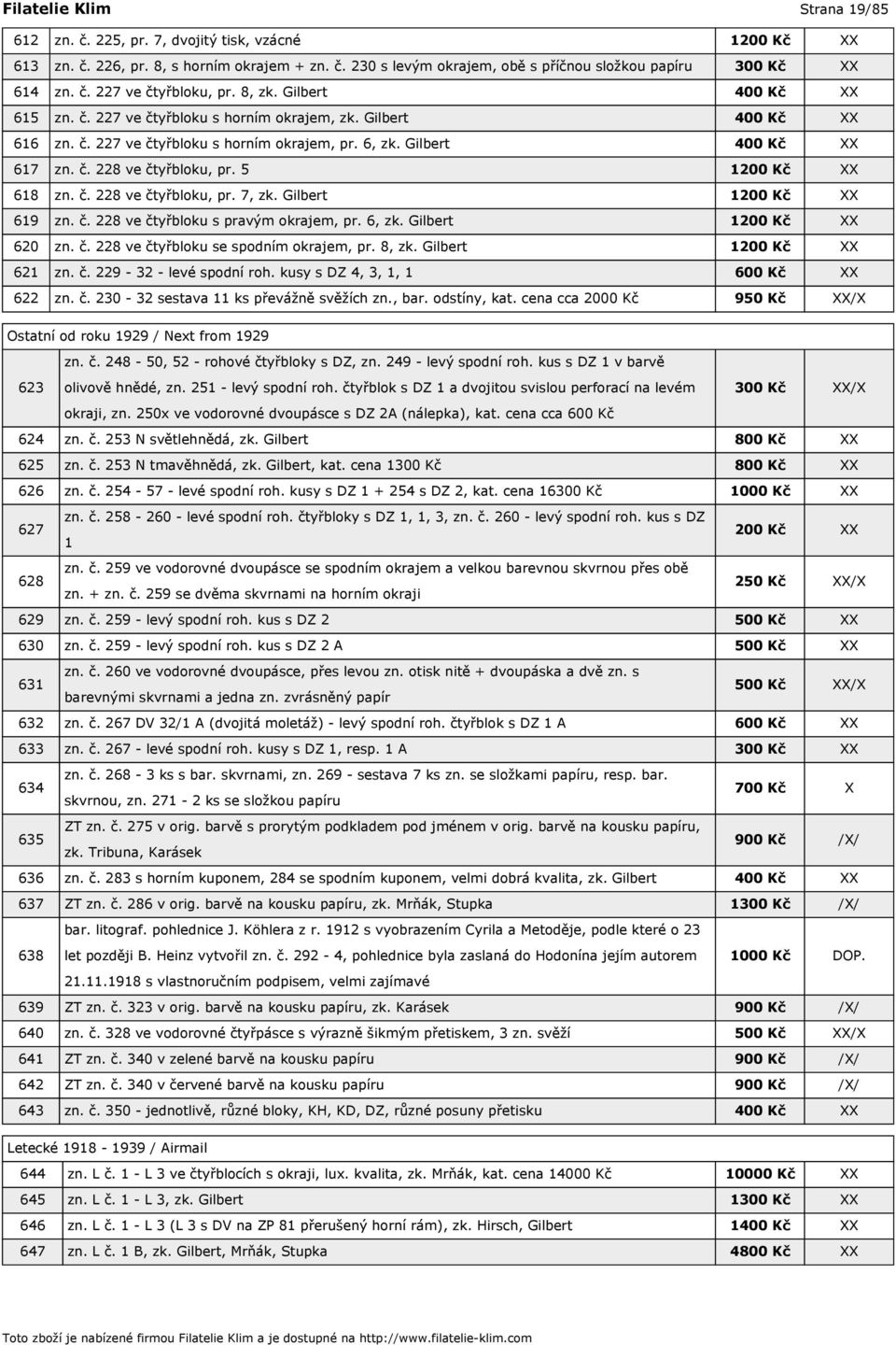 č. 228 ve čtyřbloku, pr. 5 1200 Kč XX 618 zn. č. 228 ve čtyřbloku, pr. 7, zk. Gilbert 1200 Kč XX 619 zn. č. 228 ve čtyřbloku s pravým okrajem, pr. 6, zk. Gilbert 1200 Kč XX 620 zn. č. 228 ve čtyřbloku se spodním okrajem, pr.