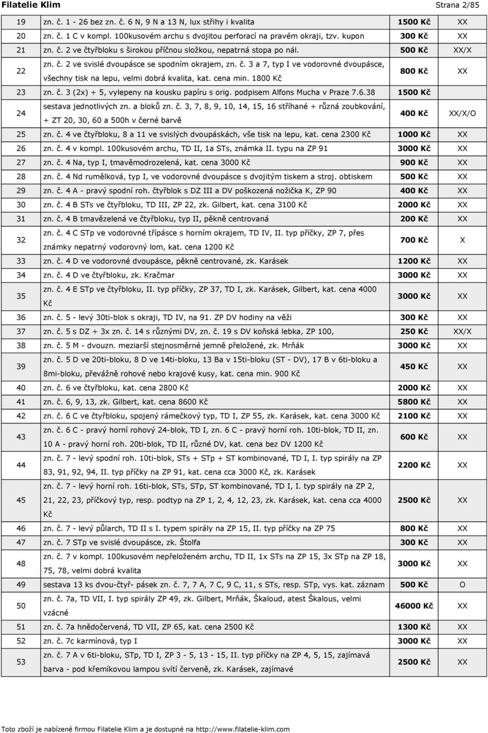 cena min. 1800 Kč 23 zn. č. 3 (2x) + 5, vylepeny na kousku papíru s orig. podpisem Alfons Mucha v Praze 7.6.38 1500 Kč 24 sestava jednotlivých zn. a bloků zn. č. 3, 7, 8, 9, 10, 14, 15, 16 stříhané + různá zoubkování, 400 Kč XX/X/O + ZT 20, 30, 60 a 500h v černé barvě 25 zn.