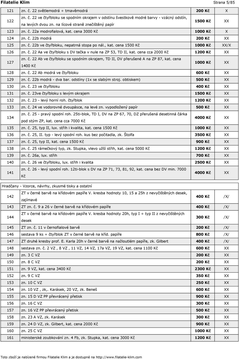 č. 22 Aa ve čtyřbloku s DV tečka v nule na ZP 53, TD II, kat. cena cca 2000 Kč 1200 Kč XX 127 zn. č. 22 Ab ve čtyřbloku se spodním okrajem, TD II, DV přerušené A na ZP 87, kat.