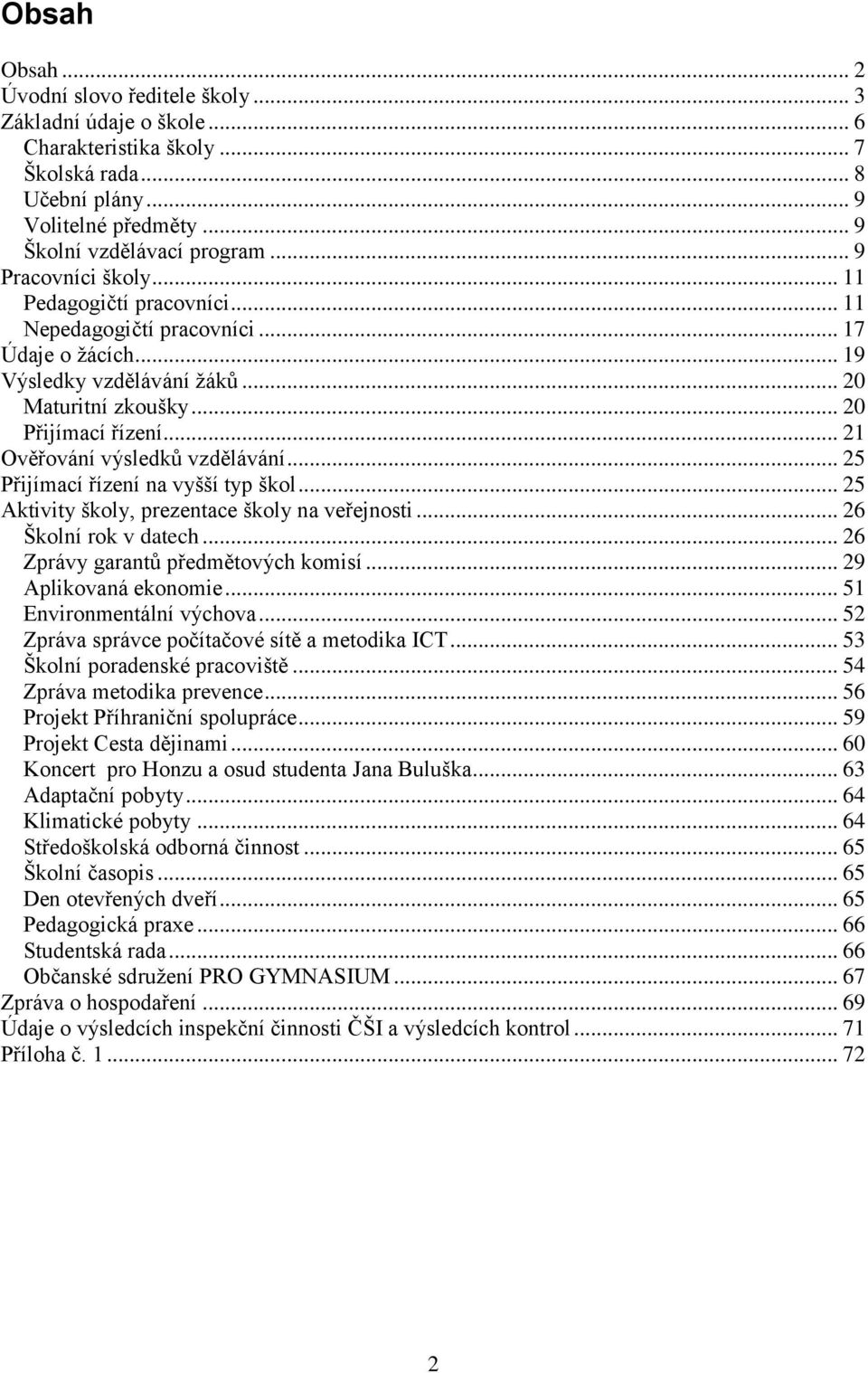 .. 21 Ověřování výsledků vzdělávání... 25 Přijímací řízení na vyšší typ škol... 25 Aktivity školy, prezentace školy na veřejnosti... 26 Školní rok v datech... 26 Zprávy garantů předmětových komisí.