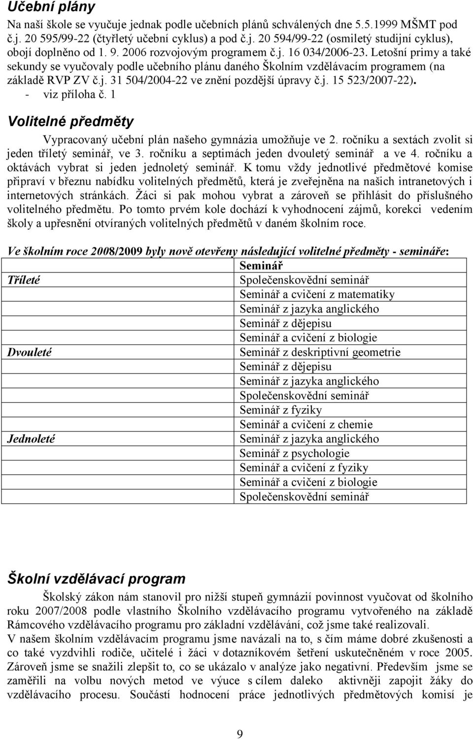 j. 15 523/2007-22). - viz příloha č. 1 Volitelné předměty Vypracovaný učební plán našeho gymnázia umoţňuje ve 2. ročníku a sextách zvolit si jeden tříletý seminář, ve 3.