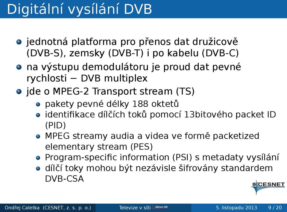 13bitového packet ID (PID) MPEG streamy audia a videa ve formě packetized elementary stream (PES) Program-specific information (PSI) s