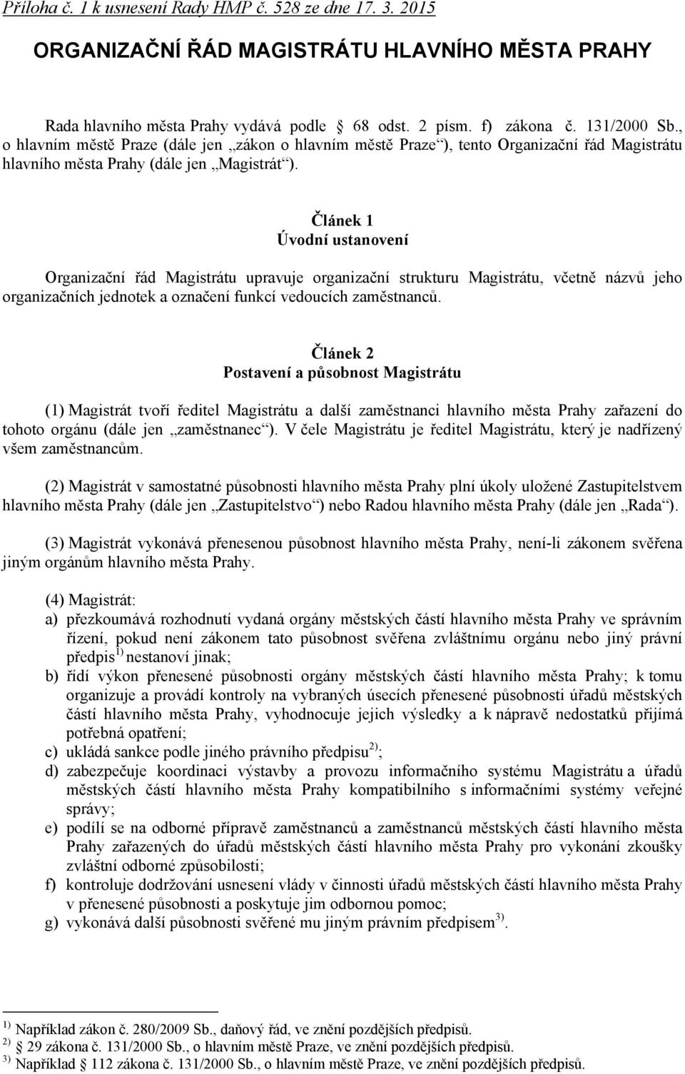 Článek 1 Úvodní ustanovení Organizační řád Magistrátu upravuje organizační strukturu Magistrátu, včetně názvů jeho organizačních jednotek a označení funkcí vedoucích zaměstnanců.