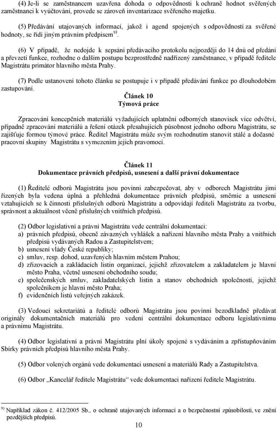 (6) V případě, že nedojde k sepsání předávacího protokolu nejpozději do 14 dnů od předání a převzetí funkce, rozhodne o dalším postupu bezprostředně nadřízený zaměstnanec, v případě ředitele