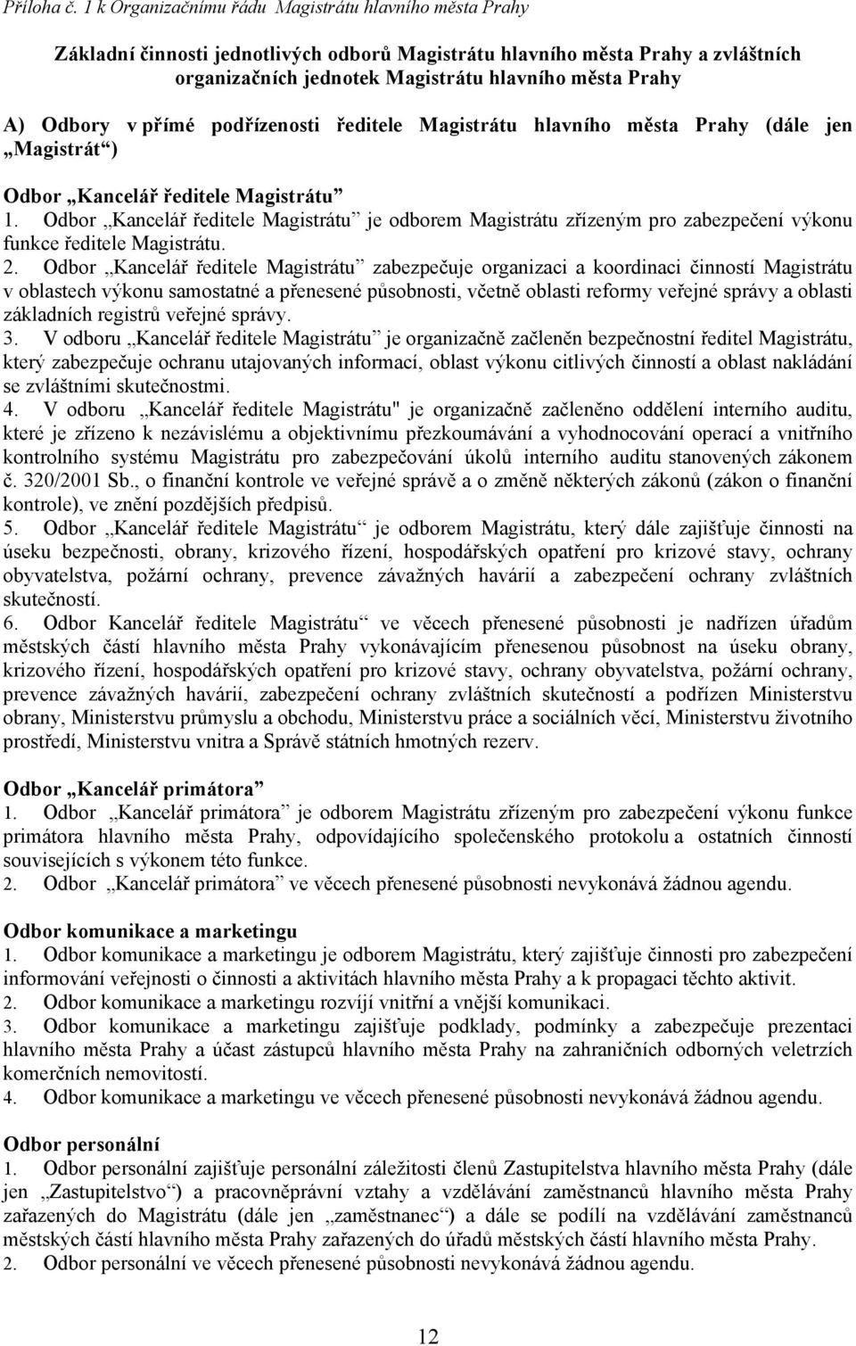 Odbory v přímé podřízenosti ředitele Magistrátu hlavního města Prahy (dále jen Magistrát ) Odbor Kancelář ředitele Magistrátu 1.