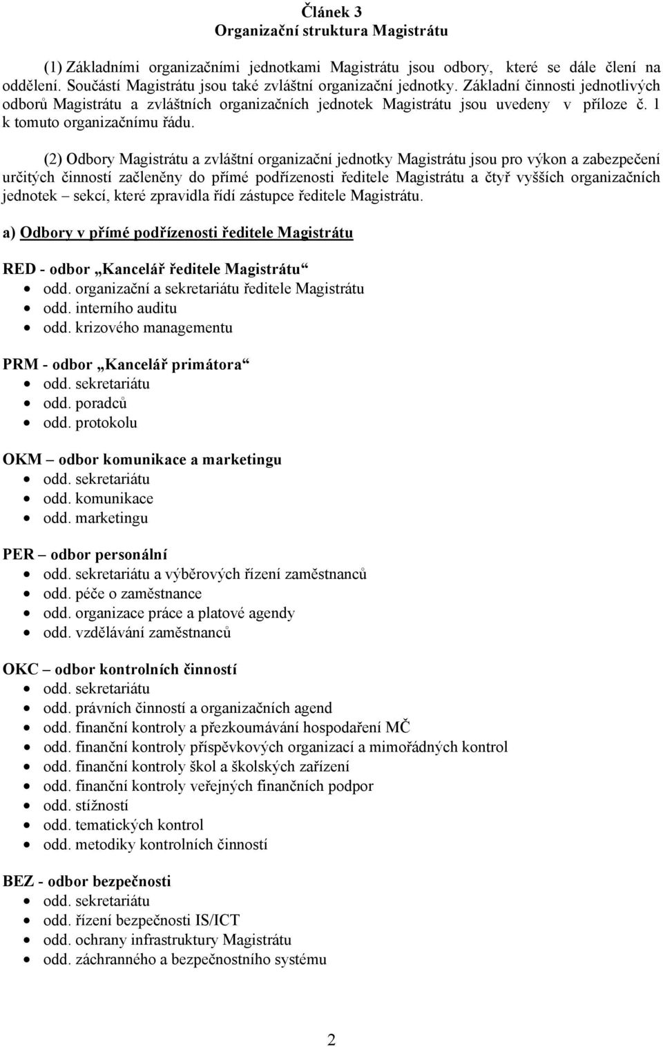 (2) Odbory Magistrátu a zvláštní organizační jednotky Magistrátu jsou pro výkon a zabezpečení určitých činností začleněny do přímé podřízenosti ředitele Magistrátu a čtyř vyšších organizačních