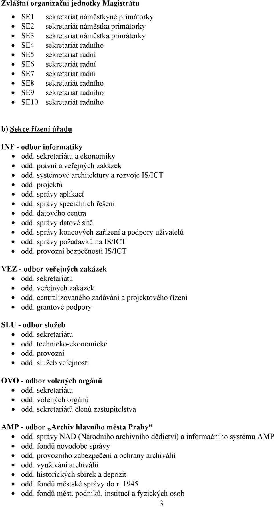 právní a veřejných zakázek odd. systémové architektury a rozvoje IS/ICT odd. projektů odd. správy aplikací odd. správy speciálních řešení odd. datového centra odd. správy datové sítě odd.