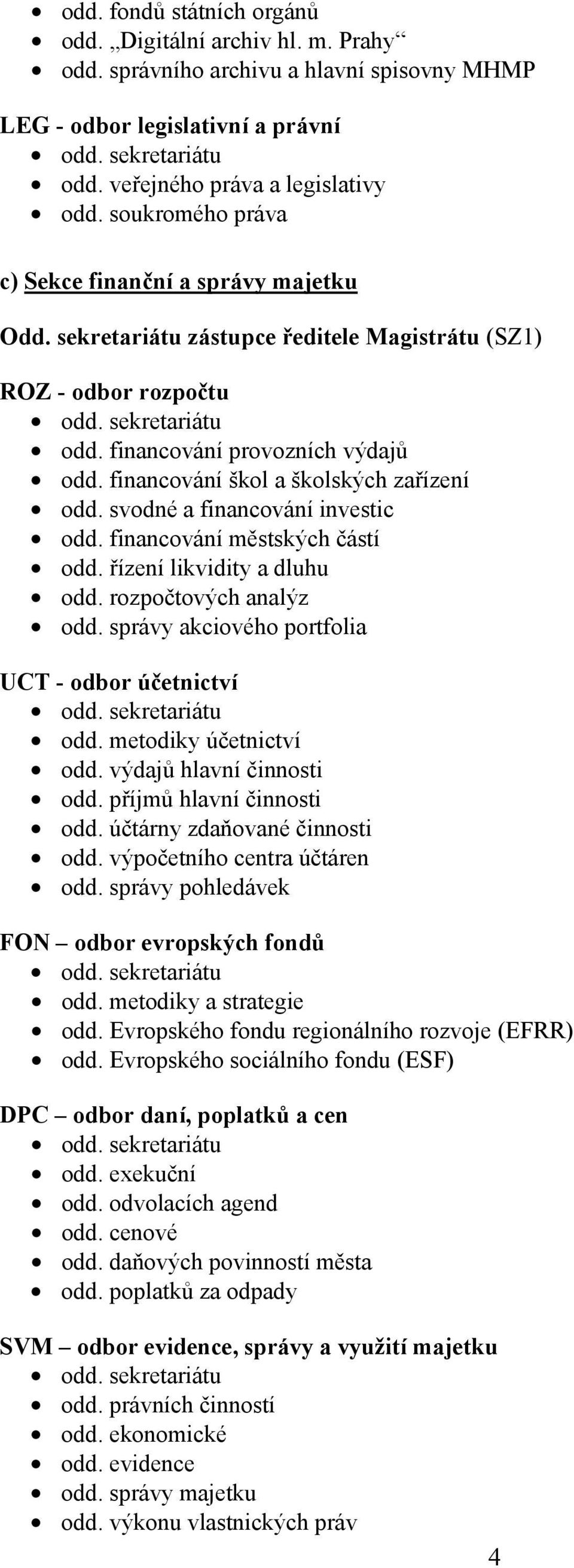 financování škol a školských zařízení odd. svodné a financování investic odd. financování městských částí odd. řízení likvidity a dluhu odd. rozpočtových analýz odd.