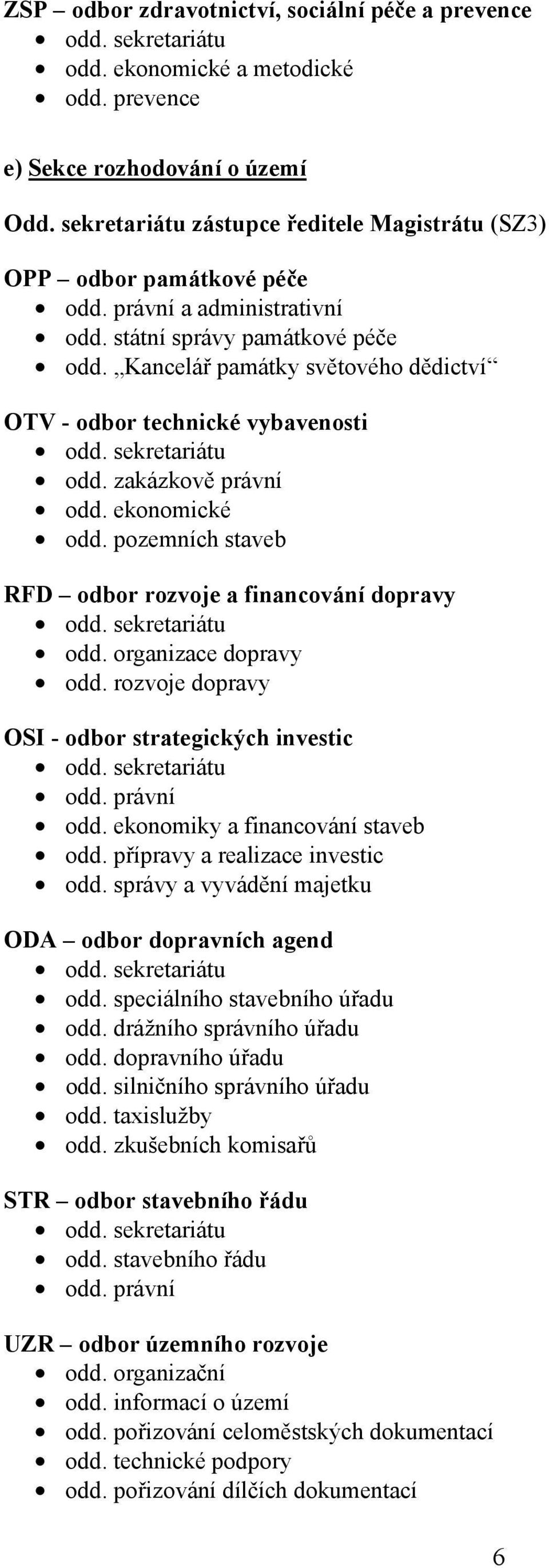 Kancelář památky světového dědictví OTV - odbor technické vybavenosti odd. zakázkově právní odd. ekonomické odd. pozemních staveb RFD odbor rozvoje a financování dopravy odd. organizace dopravy odd.