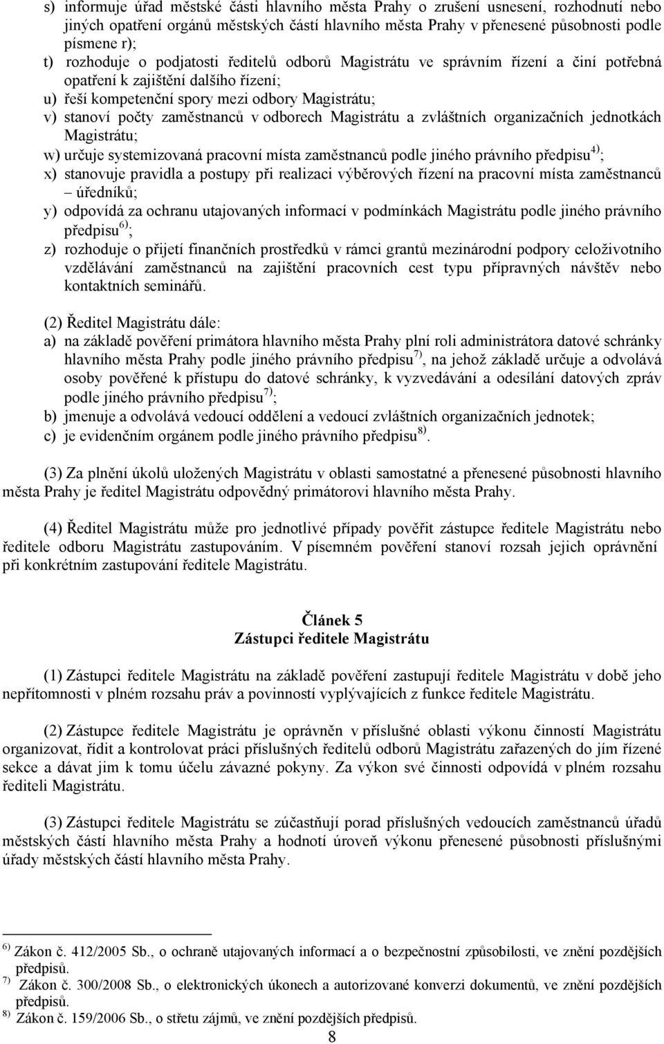 zaměstnanců v odborech Magistrátu a zvláštních organizačních jednotkách Magistrátu; w) určuje systemizovaná pracovní místa zaměstnanců podle jiného právního předpisu 4) ; x) stanovuje pravidla a