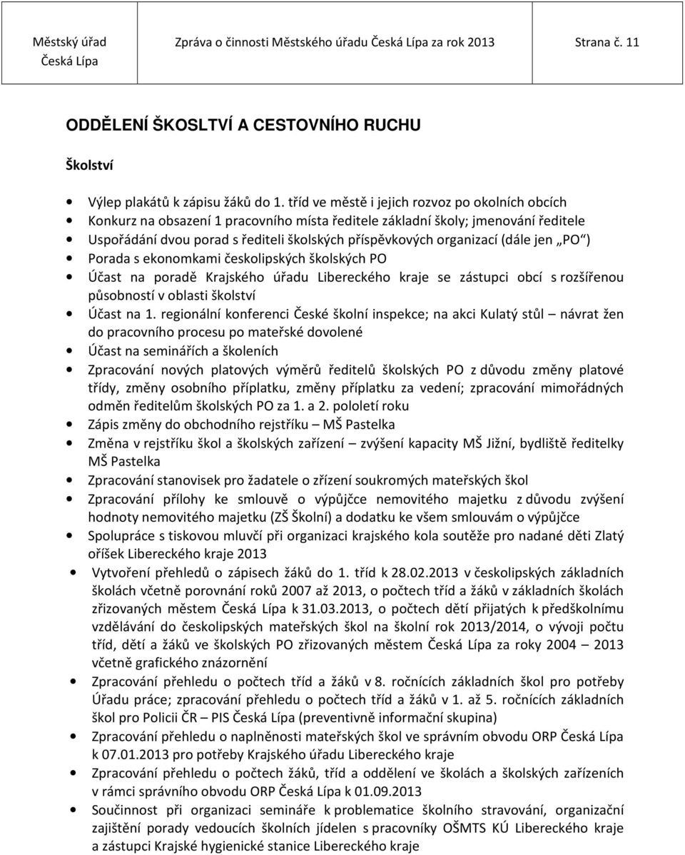 (dále jen PO ) Porada s ekonomkami českolipských školských PO Účast na poradě Krajského úřadu Libereckého kraje se zástupci obcí s rozšířenou působností v oblasti školství Účast na 1.