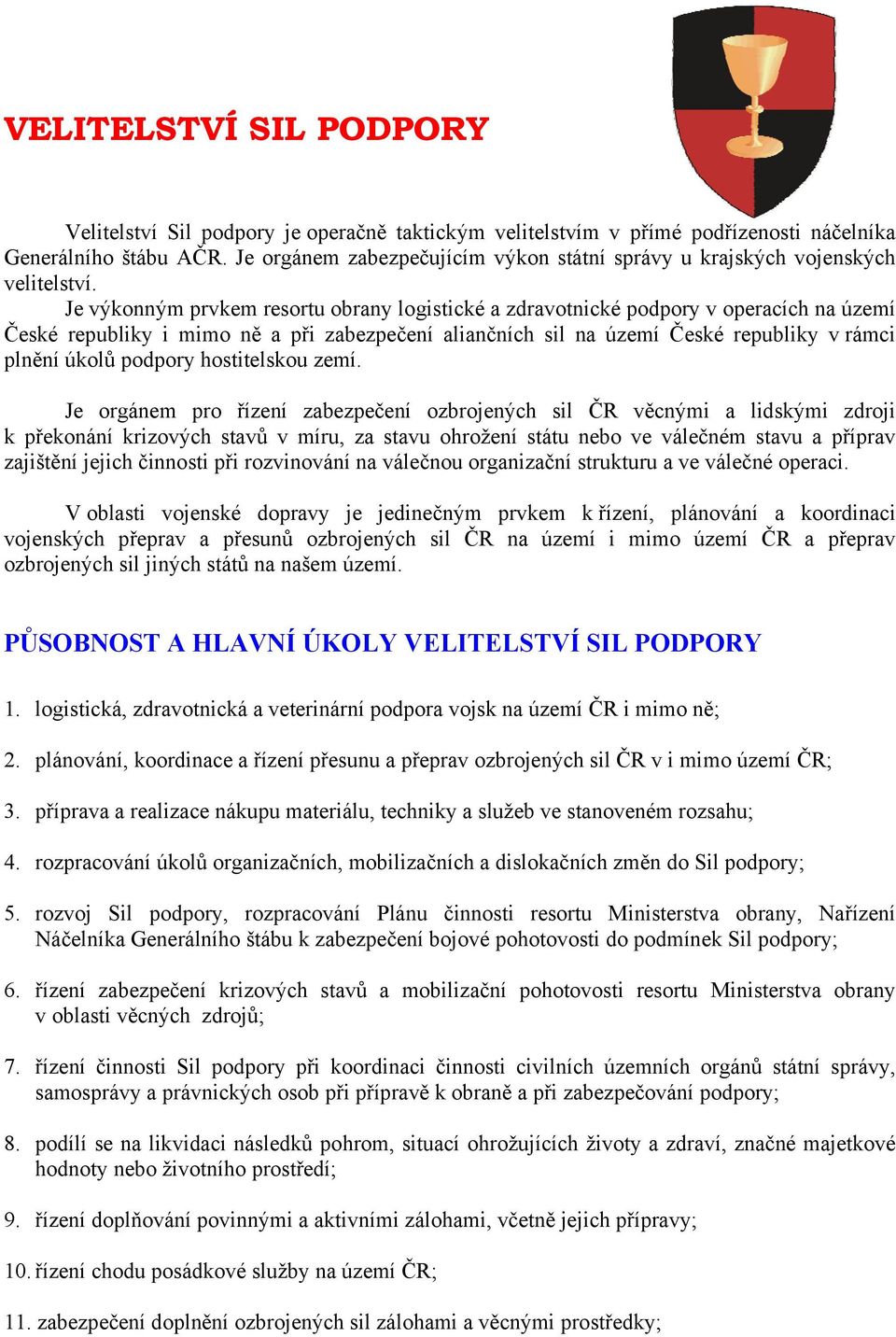 Je výkonným prvkem resortu obrany logistické a zdravotnické podpory v operacích na území České republiky i mimo ně a při zabezpečení aliančních sil na území České republiky v rámci plnění úkolů