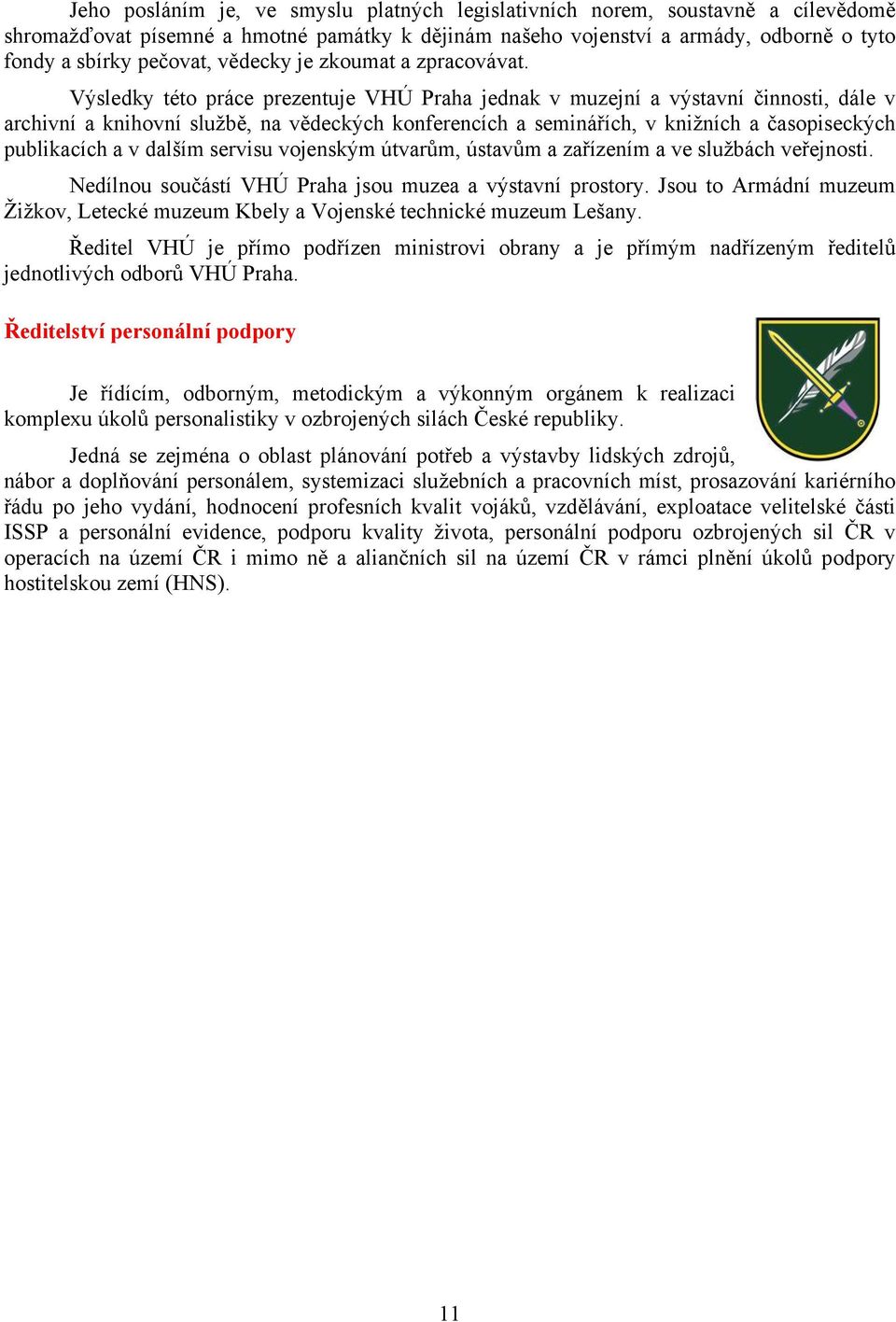 Výsledky této práce prezentuje VHÚ Praha jednak v muzejní a výstavní činnosti, dále v archivní a knihovní službě, na vědeckých konferencích a seminářích, v knižních a časopiseckých publikacích a v