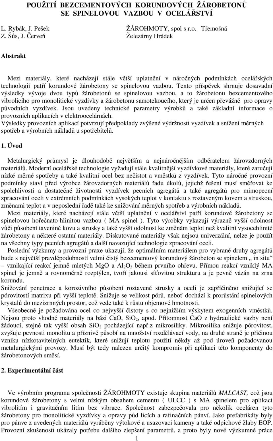 Tento příspěvek shrnuje dosavadní výsledky vývoje dvou typů žárobetonů se spinelovou vazbou, a to žárobetonu bezcementového vibrolicího pro monolitické vyzdívky a žárobetonu samotekoucího, který je