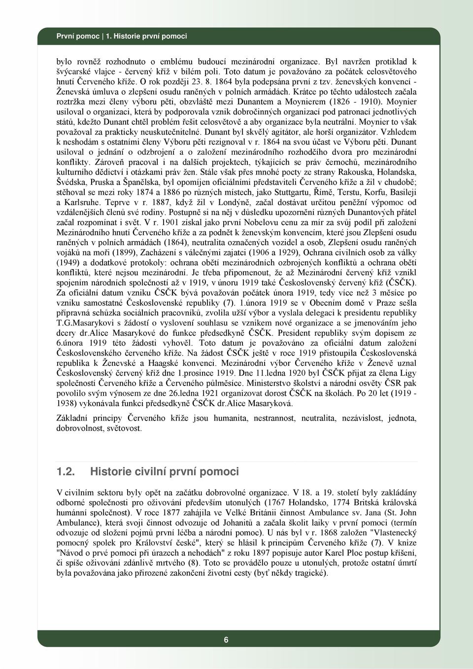 ženevských konvencí - Ženevská úmluva o zlepšení osudu raněných v polních armádách. Krátce po těchto událostech začala roztržka mezi členy výboru pěti, obzvláště mezi Dunantem a Moynierem (1826-1910).