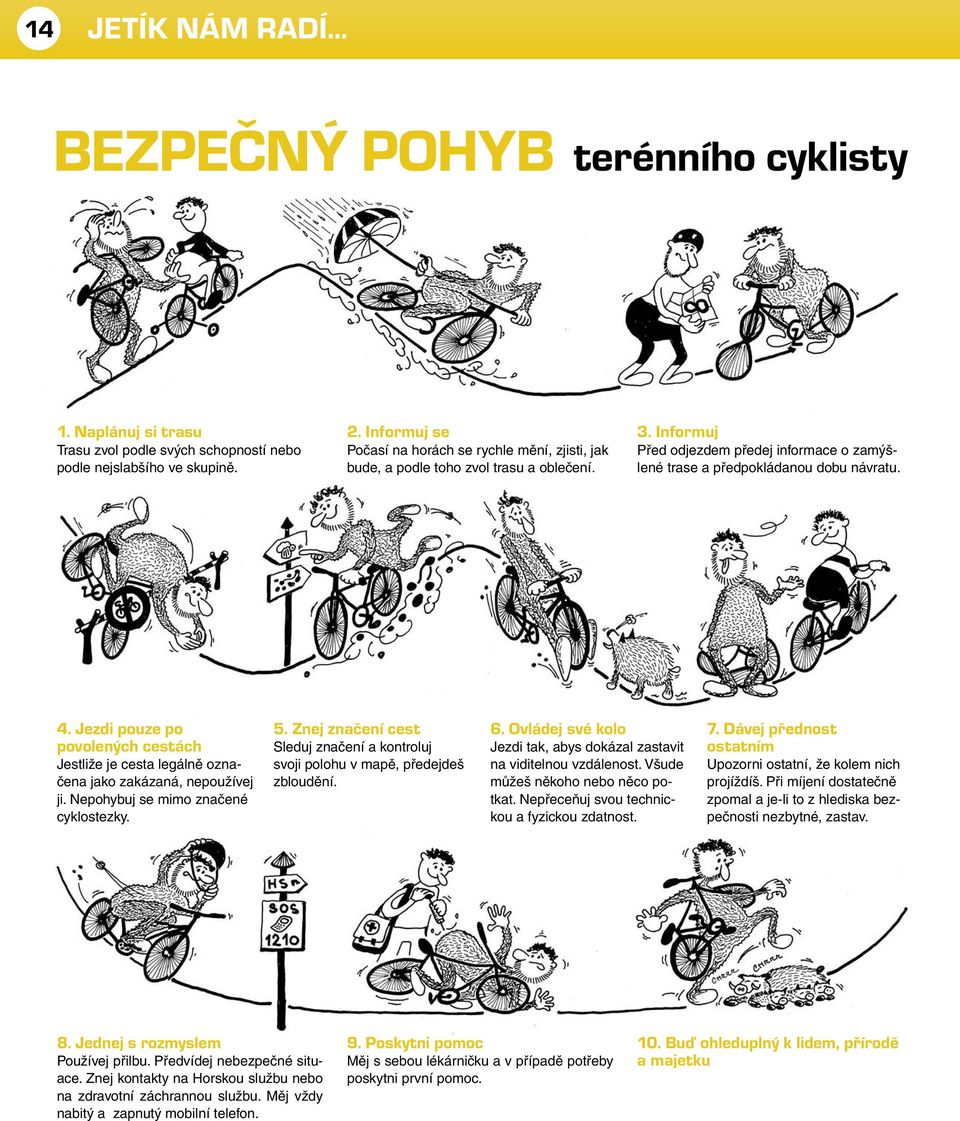 Jezdi pouze po povolených cestách Jestliže je cesta legálně označena jako zakázaná, nepoužívej ji. Nepohybuj se mimo značené cyklostezky. 5.