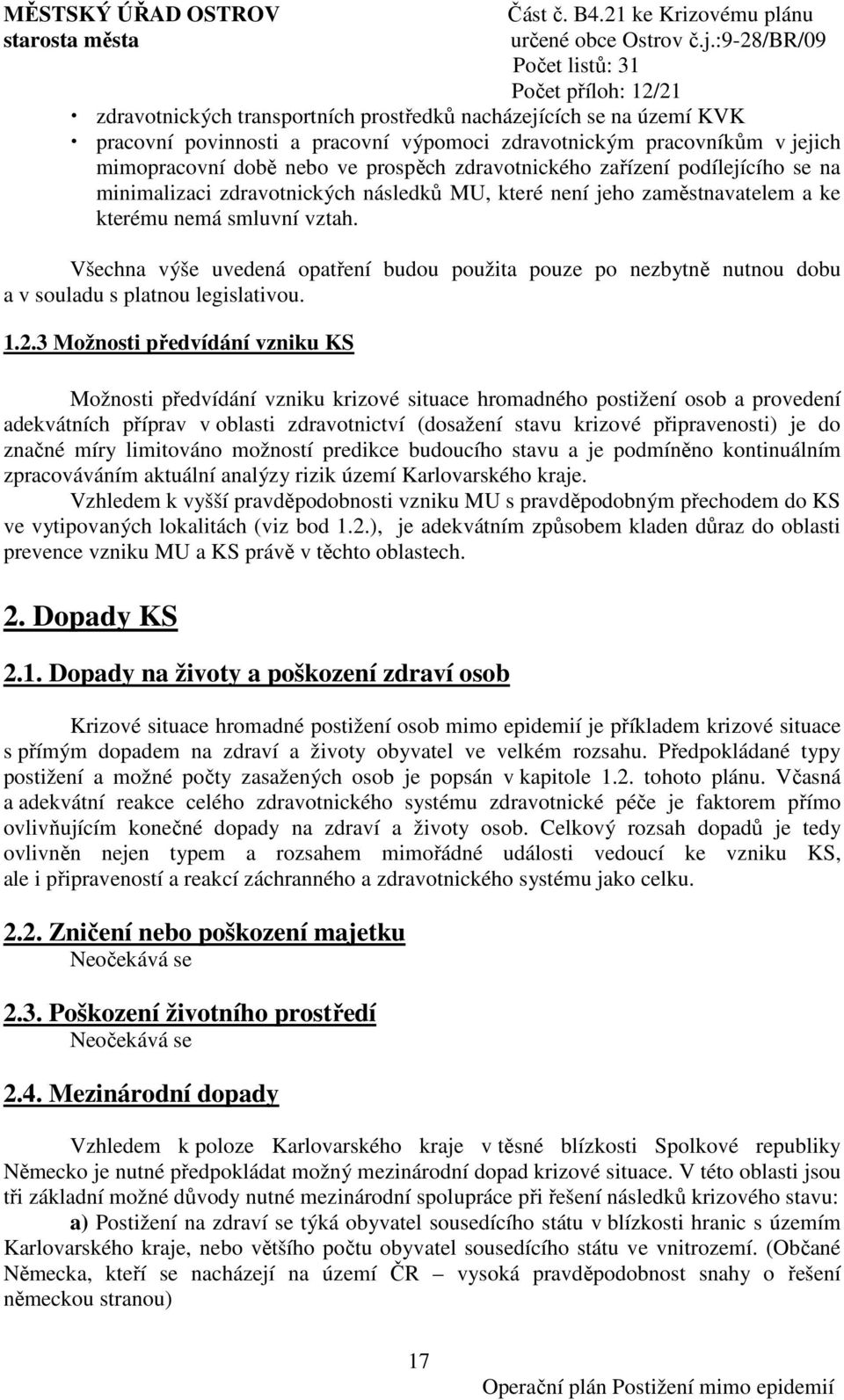 Všechna výše uvedená opatření budou použita pouze po nezbytně nutnou dobu a v souladu s platnou legislativou. 1.2.