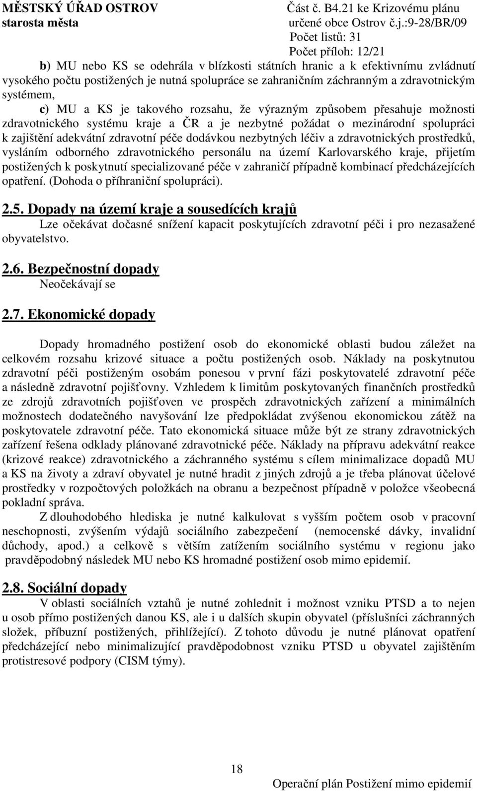 léčiv a zdravotnických prostředků, vysláním odborného zdravotnického personálu na území Karlovarského kraje, přijetím postižených k poskytnutí specializované péče v zahraničí případně kombinací