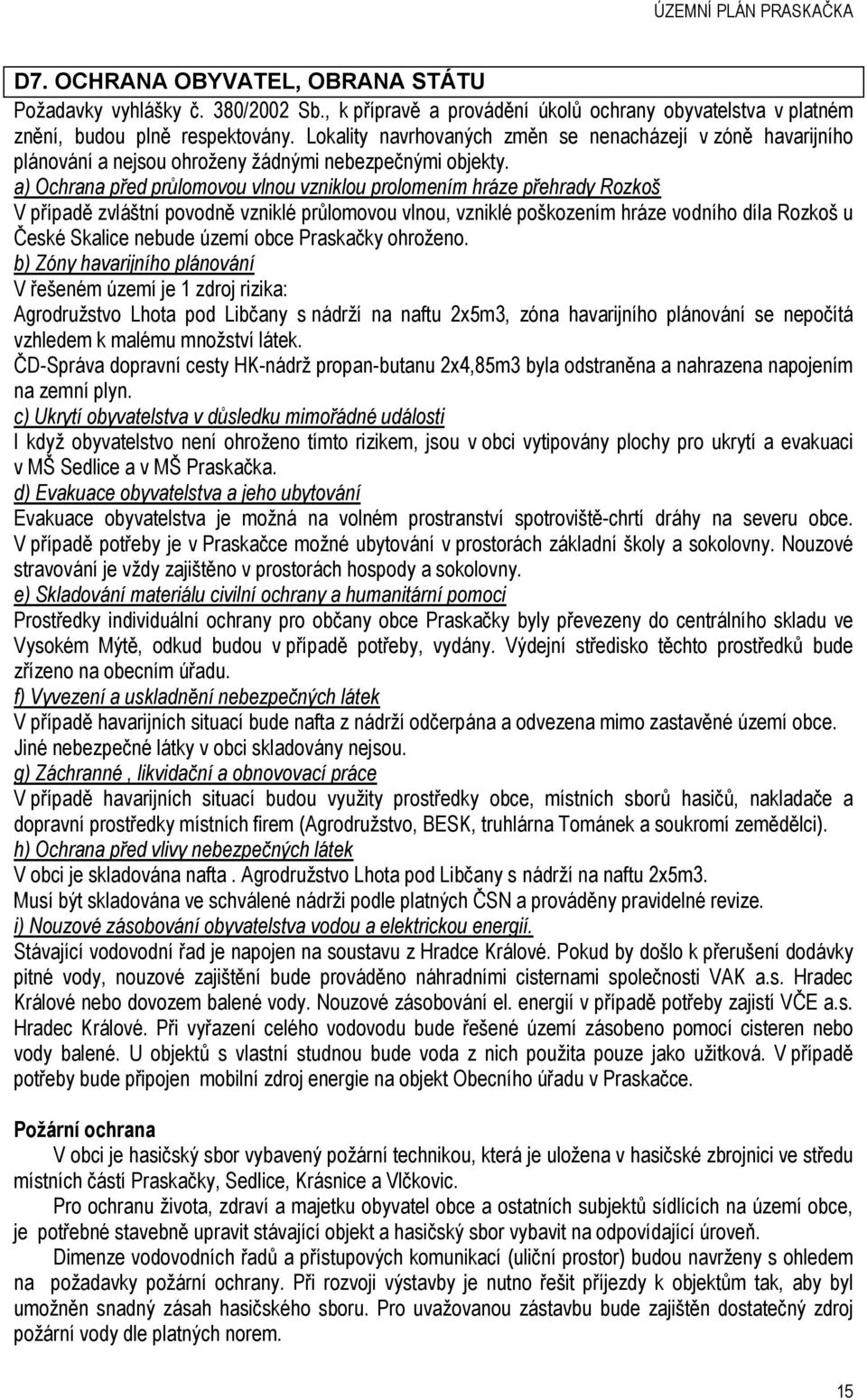 a) Ochrana před průlomovou vlnou vzniklou prolomením hráze přehrady Rozkoš V případě zvláštní povodně vzniklé průlomovou vlnou, vzniklé poškozením hráze vodního díla Rozkoš u České Skalice nebude