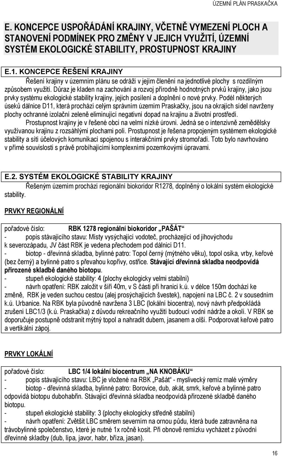 Důraz je kladen na zachování a rozvoj přírodně hodnotných prvků krajiny, jako jsou prvky systému ekologické stability krajiny, jejich posílení a doplnění o nové prvky.