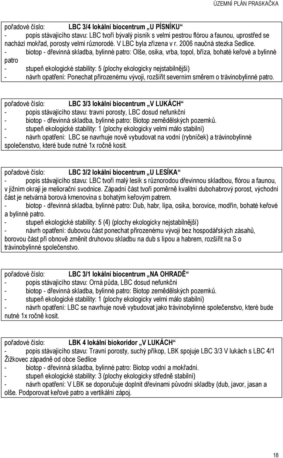 - biotop - dřevinná skladba, bylinné patro: Olše, osika, vrba, topol, bříza, bohaté keřové a bylinné patro - stupeň ekologické stability: 5 (plochy ekologicky nejstabilnější) - návrh opatření: