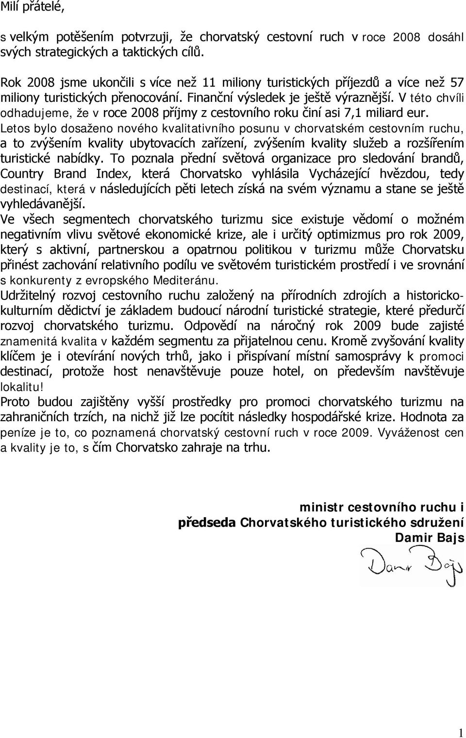 V této chvíli odhadujeme, že v roce 2008 příjmy z cestovního roku činí asi 7,1 miliard eur.