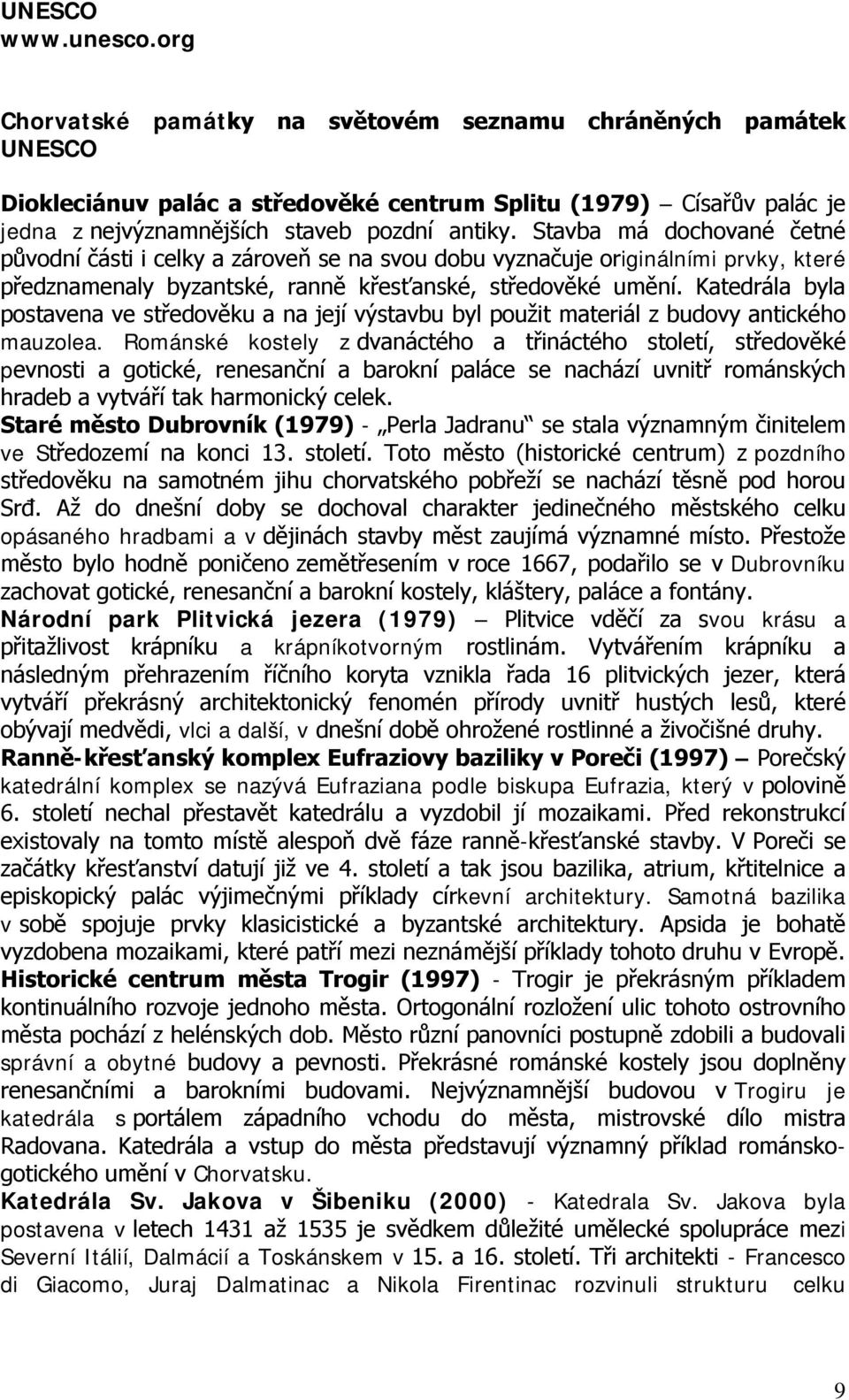 Stavba má dochované četné původní části i celky a zároveň se na svou dobu vyznačuje originálními prvky, které předznamenaly byzantské, ranně křesťanské, středověké umění.