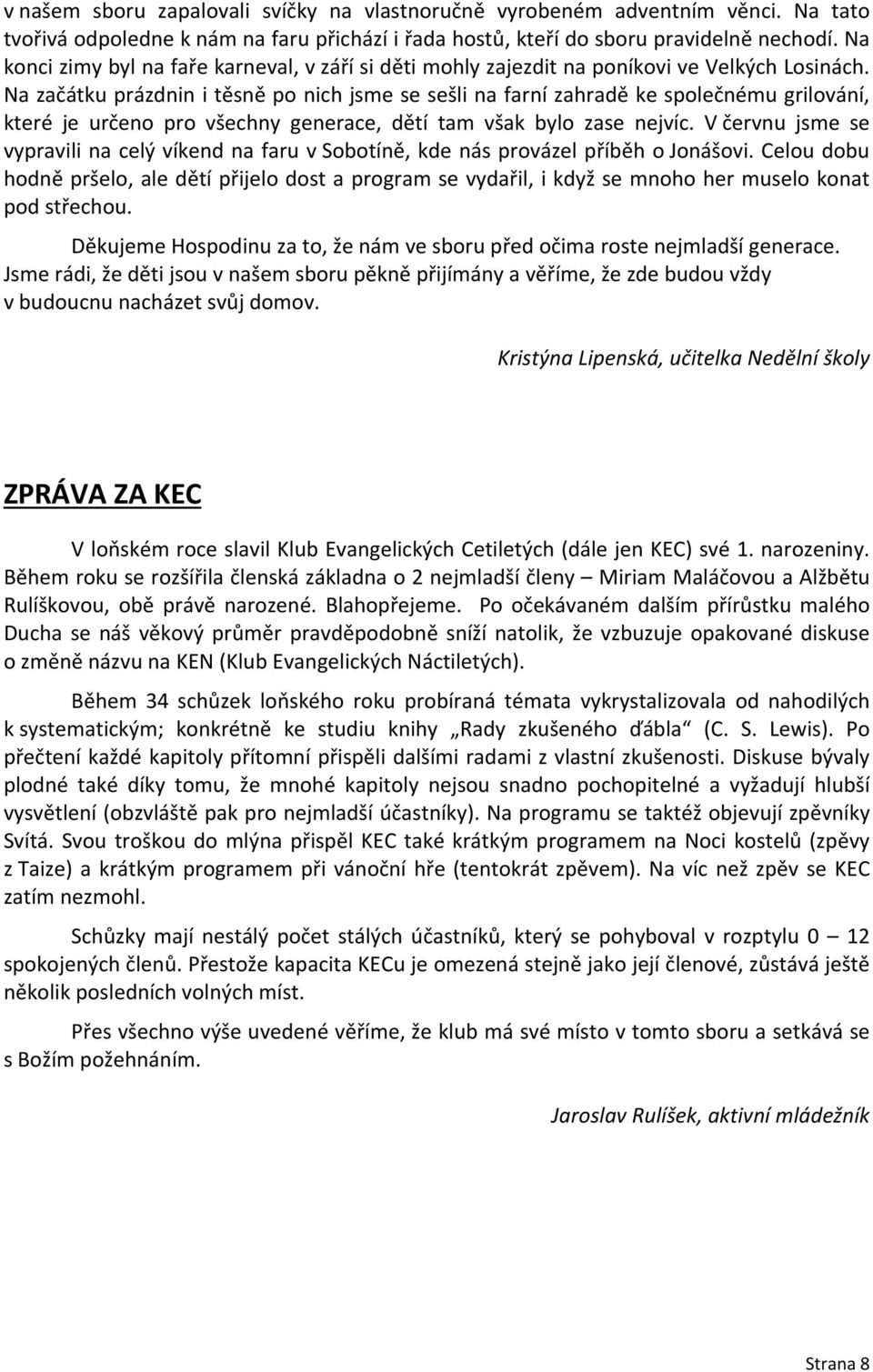 Na začátku prázdnin i těsně po nich jsme se sešli na farní zahradě ke společnému grilování, které je určeno pro všechny generace, dětí tam však bylo zase nejvíc.