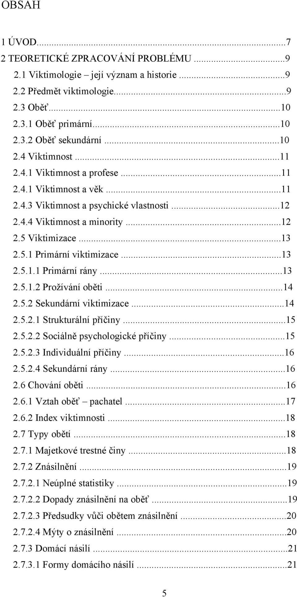 ..13 2.5.1.2 Prožívání oběti...14 2.5.2 Sekundární viktimizace...14 2.5.2.1 Strukturální příčiny...15 2.5.2.2 Sociálně psychologické příčiny...15 2.5.2.3 Individuální příčiny...16 2.5.2.4 Sekundární rány.