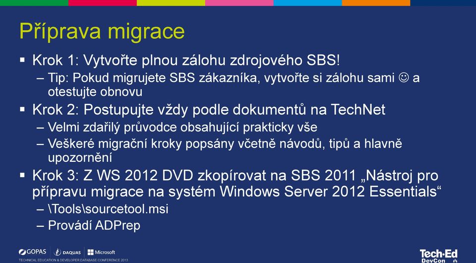 dokumentů na TechNet Velmi zdařilý průvodce obsahující prakticky vše Veškeré migrační kroky popsány včetně návodů,