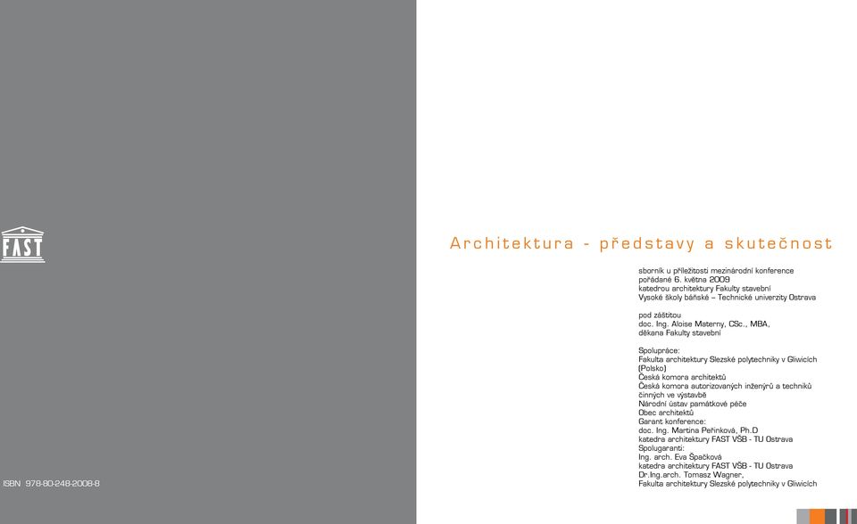 , MBA, děkana Fakulty stavební ISBN 978-80-248-2008-8 Spolupráce: Fakulta architektury Slezské polytechniky v Gliwicích (Polsko) Česká komora architektů Česká komora autorizovaných inženýrů a