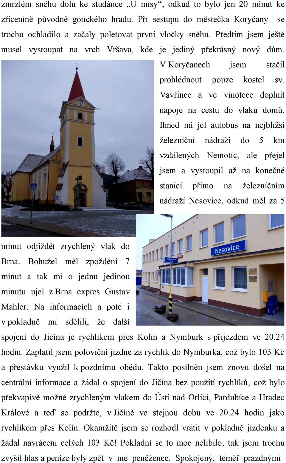 Ihned mi jel autobus na nejbližší železniční nádraží do 5 km vzdálených Nemotic, ale přejel jsem a vystoupil až na konečné stanici přímo na železničním nádraží Nesovice, odkud měl za 5 minut odjíždět