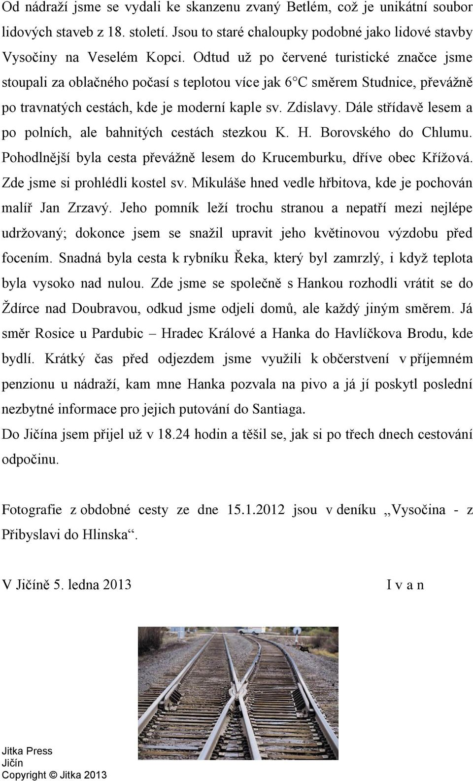 Dále střídavě lesem a po polních, ale bahnitých cestách stezkou K. H. Borovského do Chlumu. Pohodlnější byla cesta převážně lesem do Krucemburku, dříve obec Křížová. Zde jsme si prohlédli kostel sv.