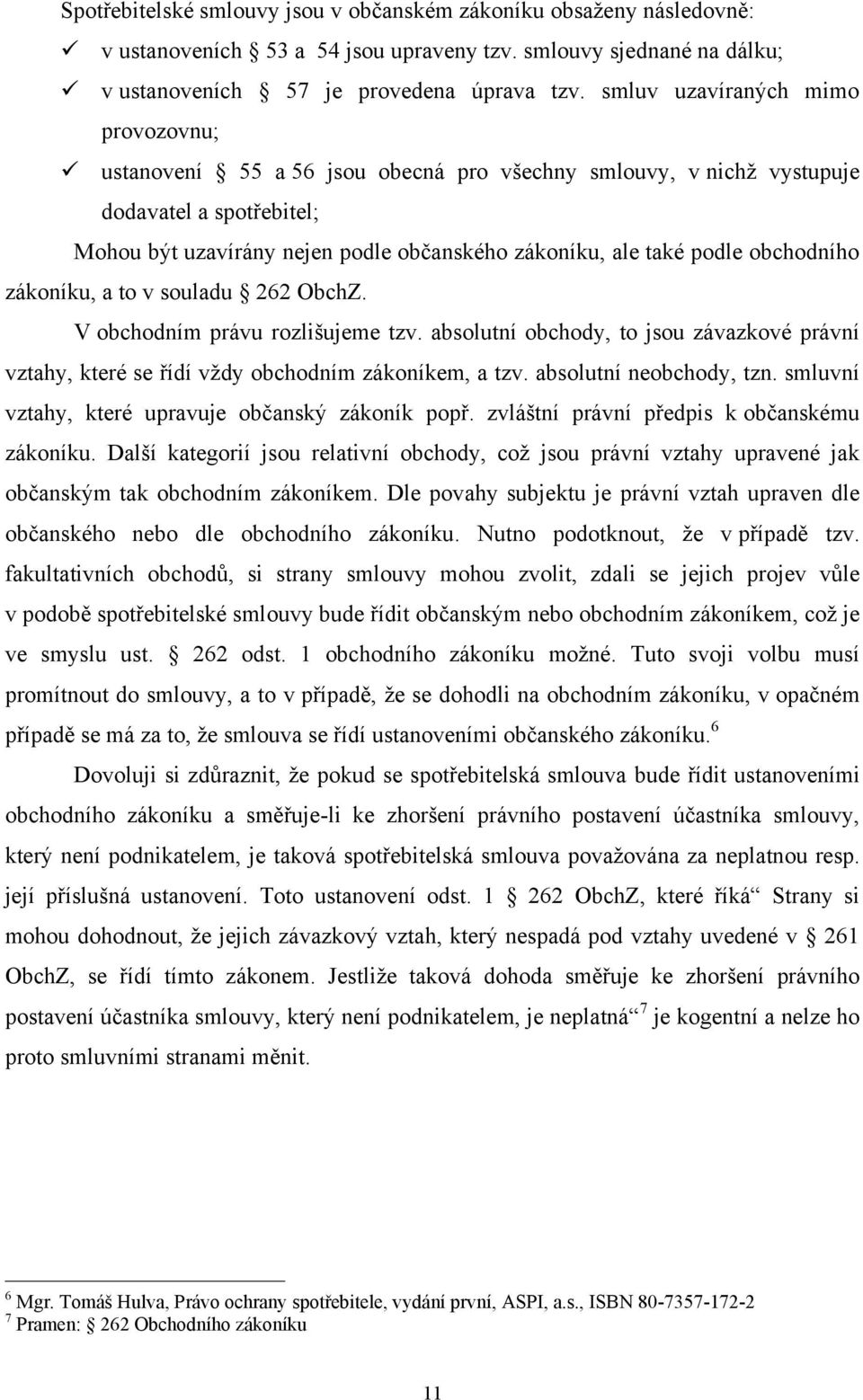 obchodního zákoníku, a to v souladu 262 ObchZ. V obchodním právu rozlišujeme tzv. absolutní obchody, to jsou závazkové právní vztahy, které se řídí vţdy obchodním zákoníkem, a tzv.