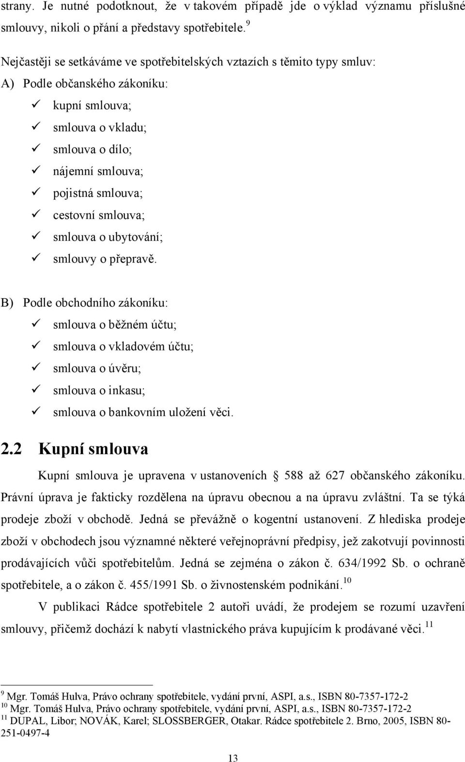 smlouva; smlouva o ubytování; smlouvy o přepravě. B) Podle obchodního zákoníku: smlouva o běţném účtu; smlouva o vkladovém účtu; smlouva o úvěru; smlouva o inkasu; smlouva o bankovním uloţení věci. 2.